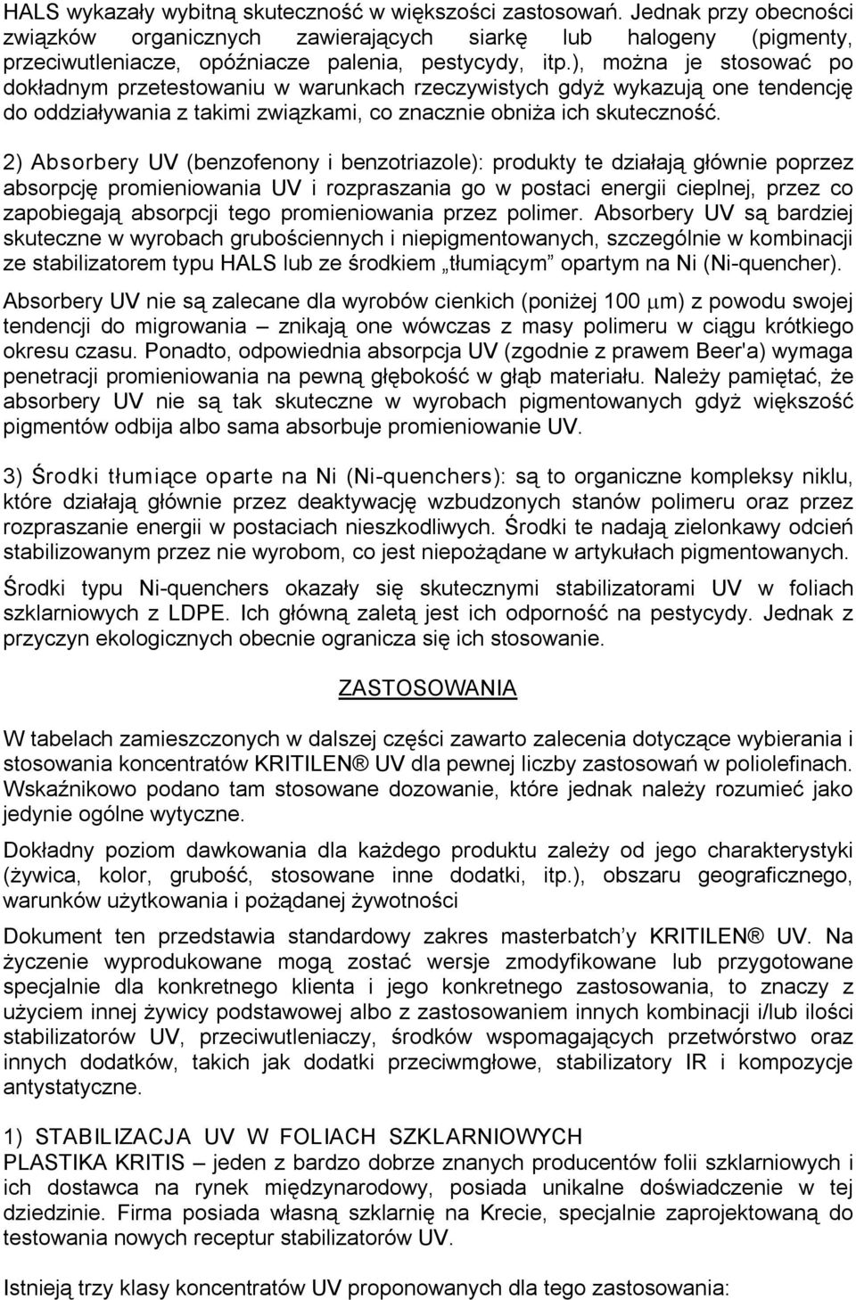 ), można je stosować po dokładnym przetestowaniu w warunkach rzeczywistych gdyż wykazują one tendencję do oddziaływania z takimi związkami, co znacznie obniża ich skuteczność.