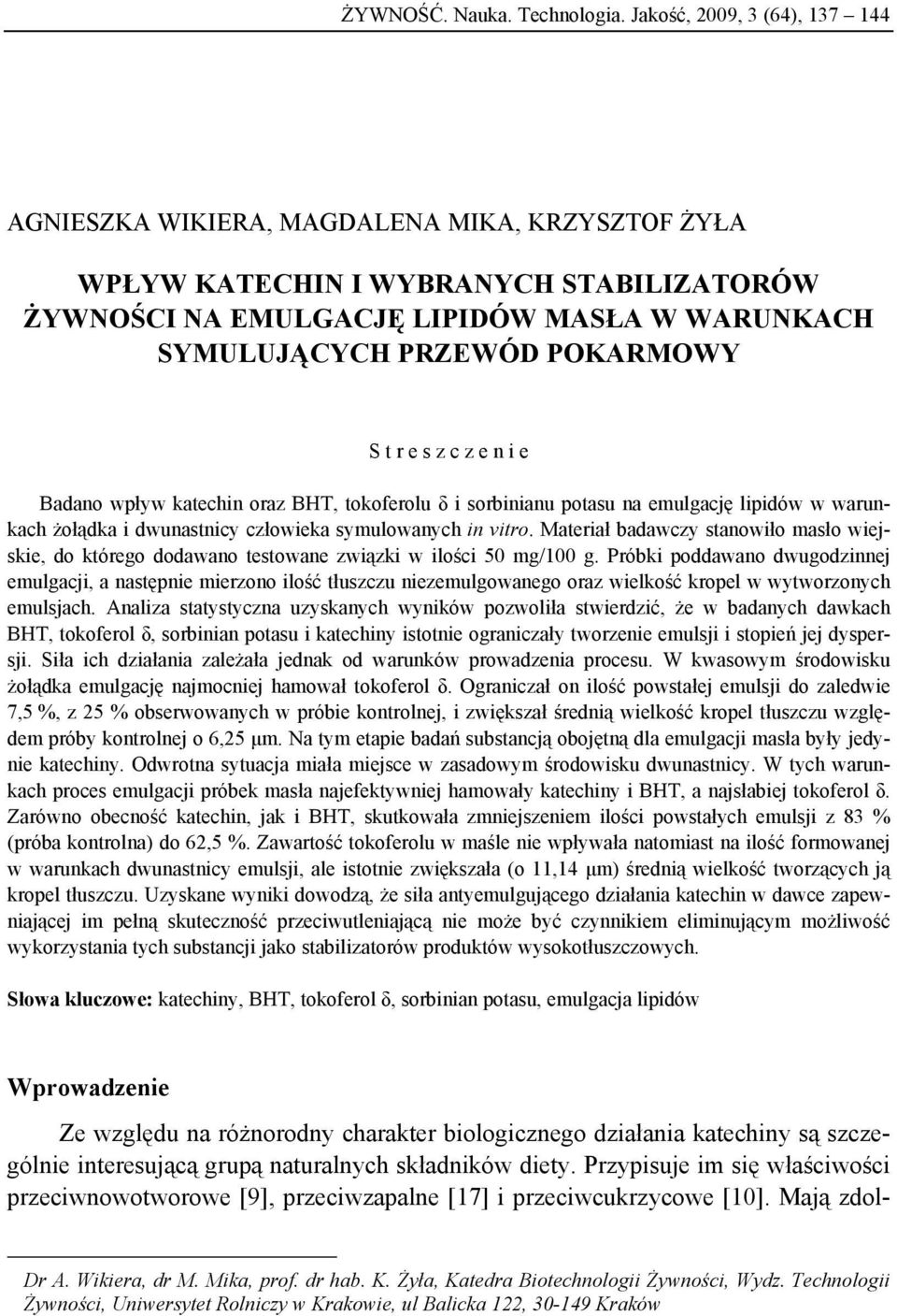 POKARMOWY S t r e s z c z e n i e Badano wpływ katechin oraz BHT, tokoferolu δ i sorbinianu potasu na emulgację lipidów w warunkach żołądka i dwunastnicy człowieka symulowanych in vitro.