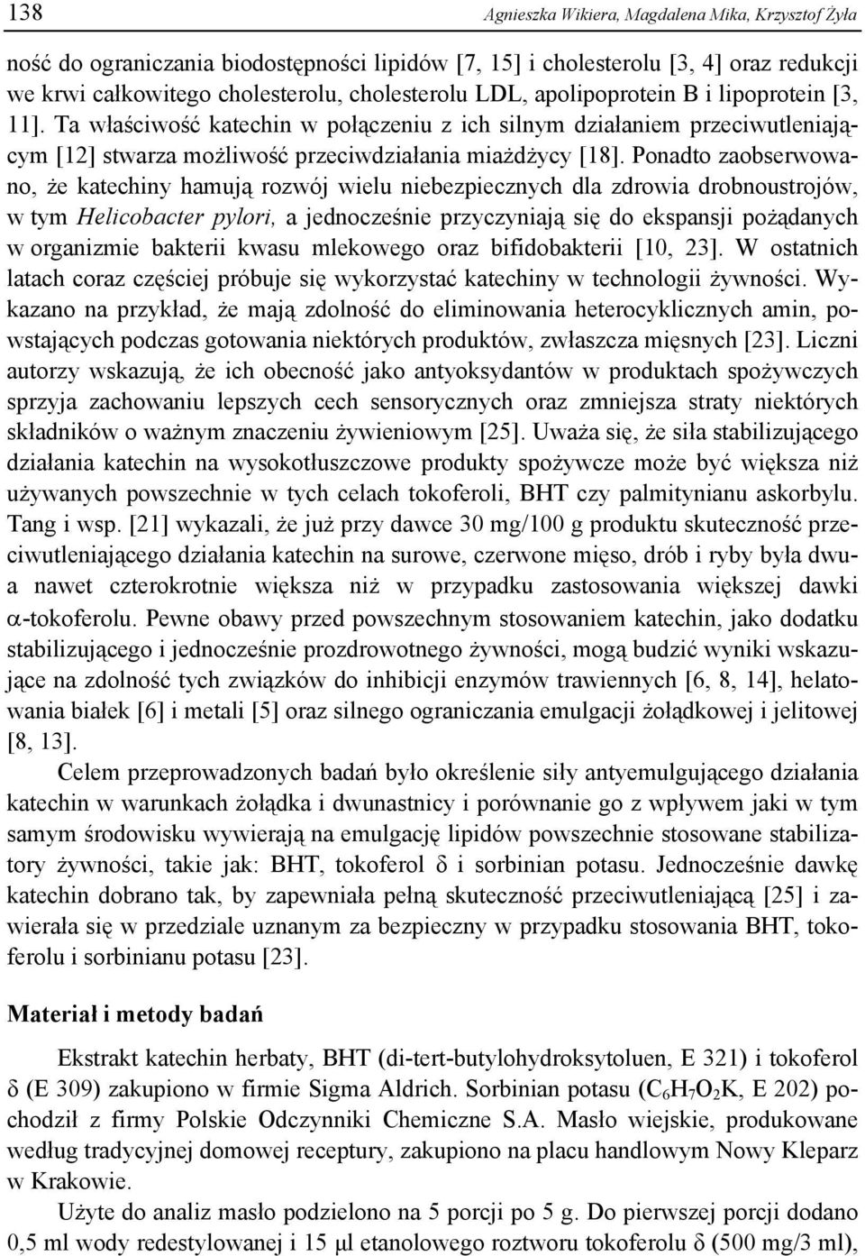 Ponadto zaobserwowano, że katechiny hamują rozwój wielu niebezpiecznych dla zdrowia drobnoustrojów, w tym Helicobacter pylori, a jednocześnie przyczyniają się do ekspansji pożądanych w organizmie
