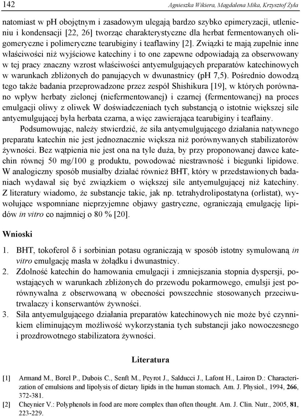 Związki te mają zupełnie inne właściwości niż wyjściowe katechiny i to one zapewne odpowiadają za obserwowany w tej pracy znaczny wzrost właściwości antyemulgujących preparatów katechinowych w