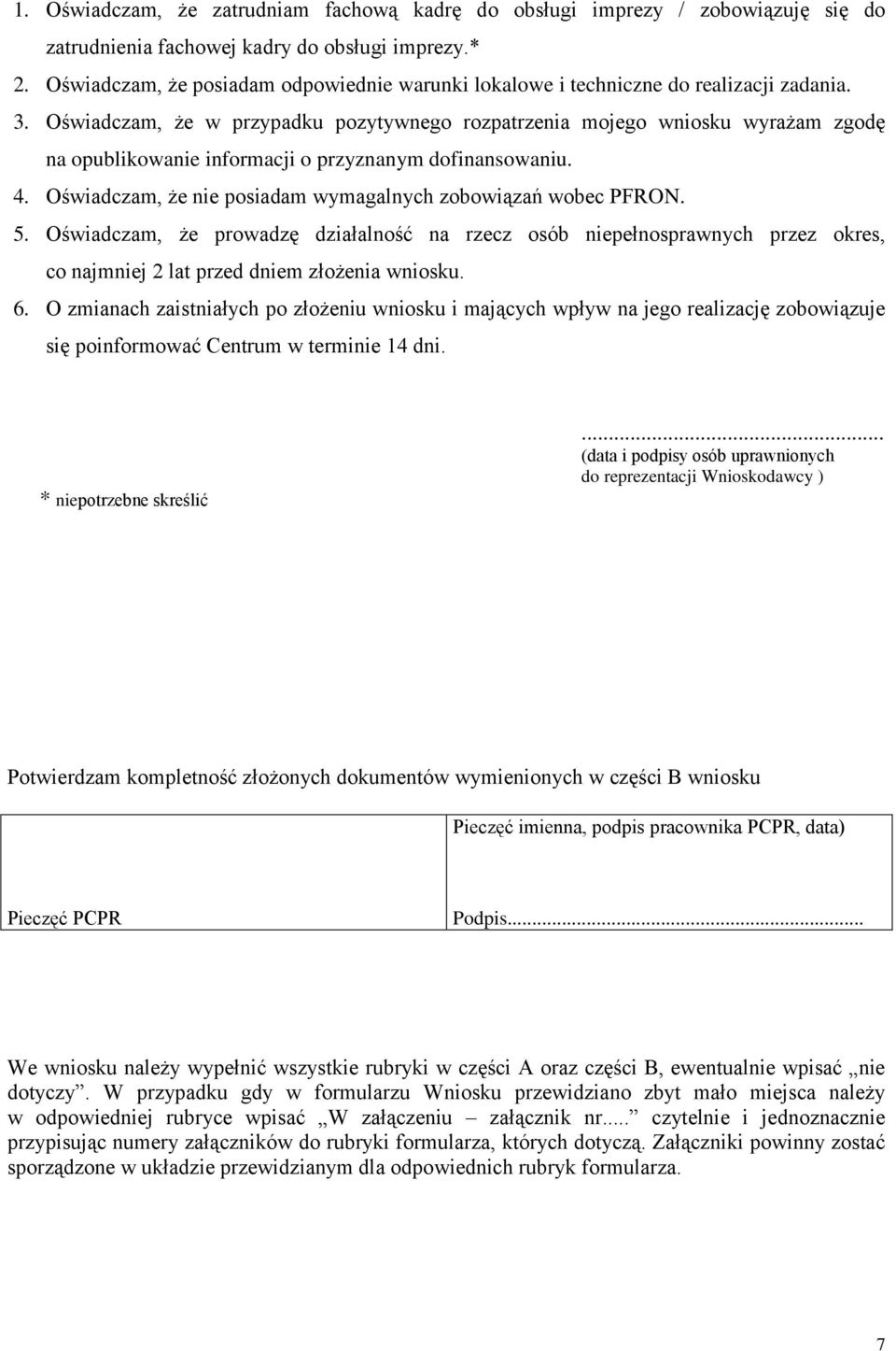 Oświadczam, że w przypadku pozytywnego rozpatrzenia mojego wniosku wyrażam zgodę na opublikowanie informacji o przyznanym dofinansowaniu. 4.