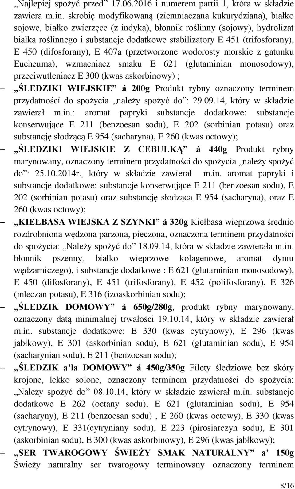 (trifosforany), E 450 (difosforany), E 407a (przetworzone wodorosty morskie z gatunku Eucheuma), wzmacniacz smaku E 621 (glutaminian monosodowy), przeciwutleniacz E 300 (kwas askorbinowy) ; ŚLEDZIKI