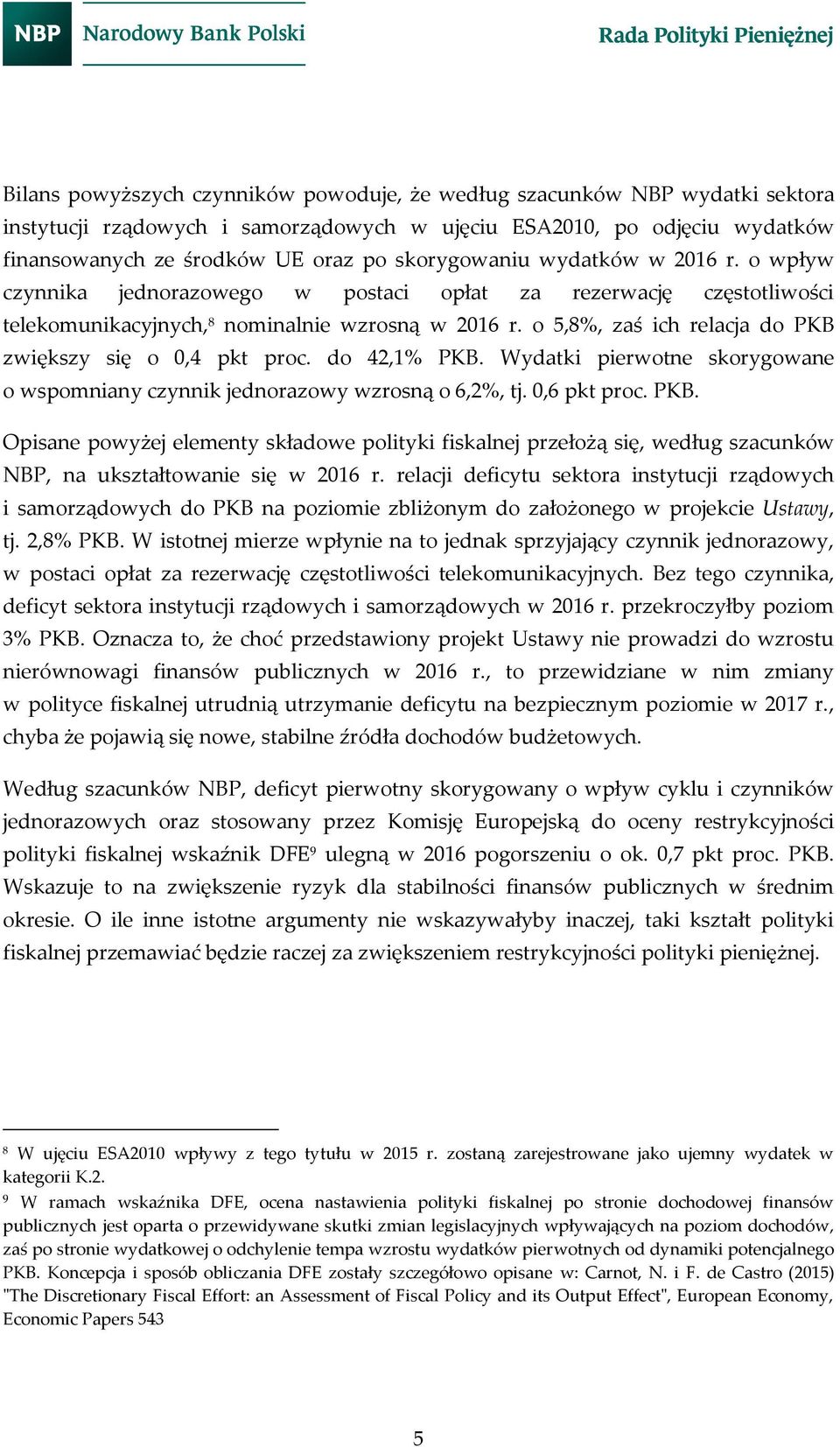 o 5,8%, zaś ich relacja do PKB zwiększy się o 0,4 pkt proc. do 42,1% PKB. Wydatki pierwotne skorygowane o wspomniany czynnik jednorazowy wzrosną o 6,2%, tj. 0,6 pkt proc. PKB. Opisane powyżej elementy składowe polityki fiskalnej przełożą się, według szacunków NBP, na ukształtowanie się w 2016 r.