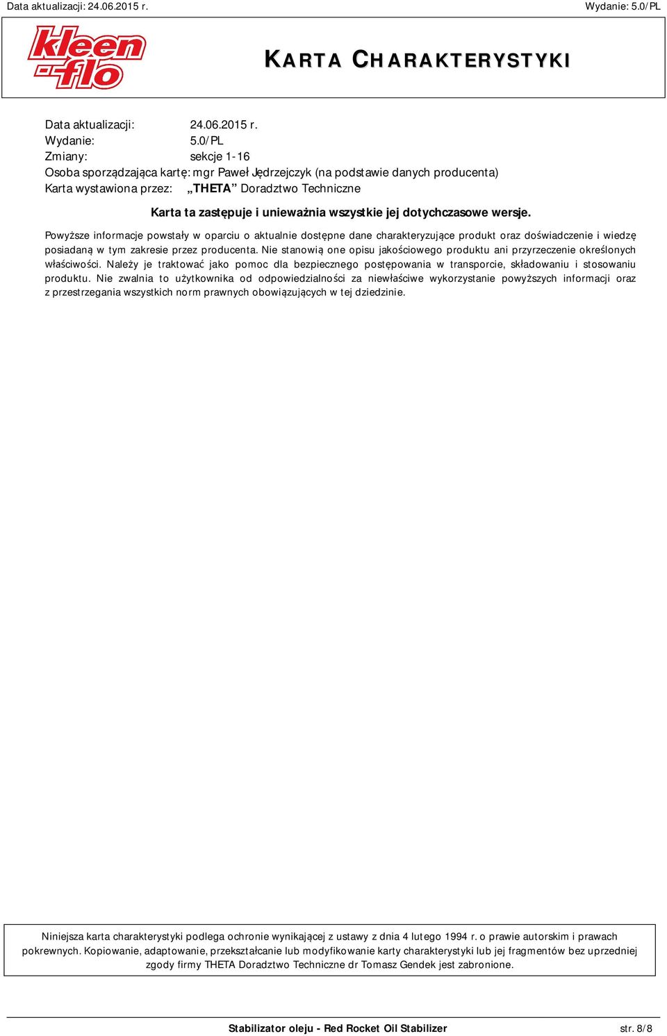 jej dotychczasowe wersje. Powyższe informacje powstały w oparciu o aktualnie dostępne dane charakteryzujące produkt oraz doświadczenie i wiedzę posiadaną w tym zakresie przez producenta.