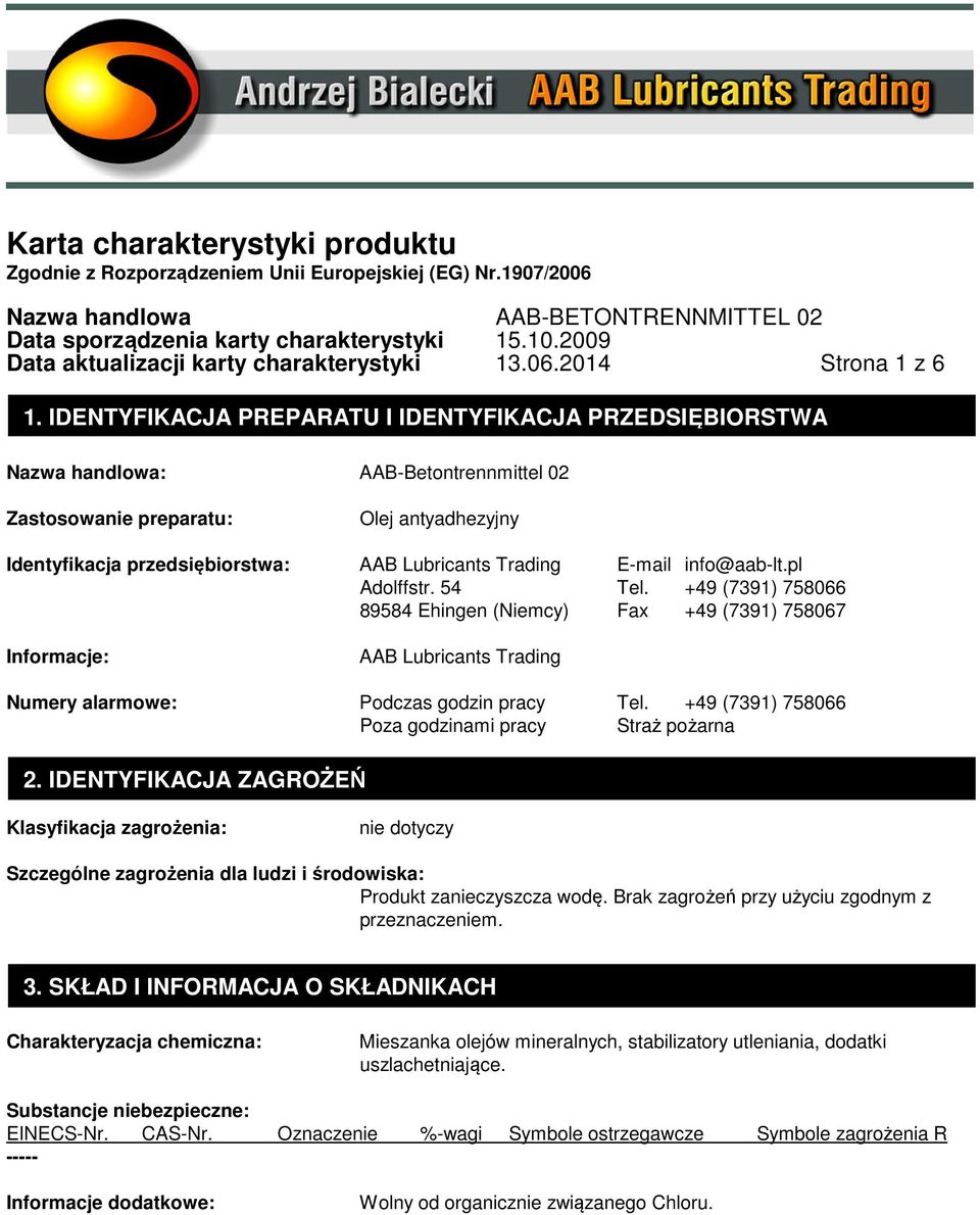 E-mail info@aab-lt.pl Adolffstr. 54 Tel. +49 (7391) 758066 89584 Ehingen (Niemcy) Fax +49 (7391) 758067 Informacje: AAB Lubricants Trading Numery alarmowe: Podczas godzin pracy Tel.