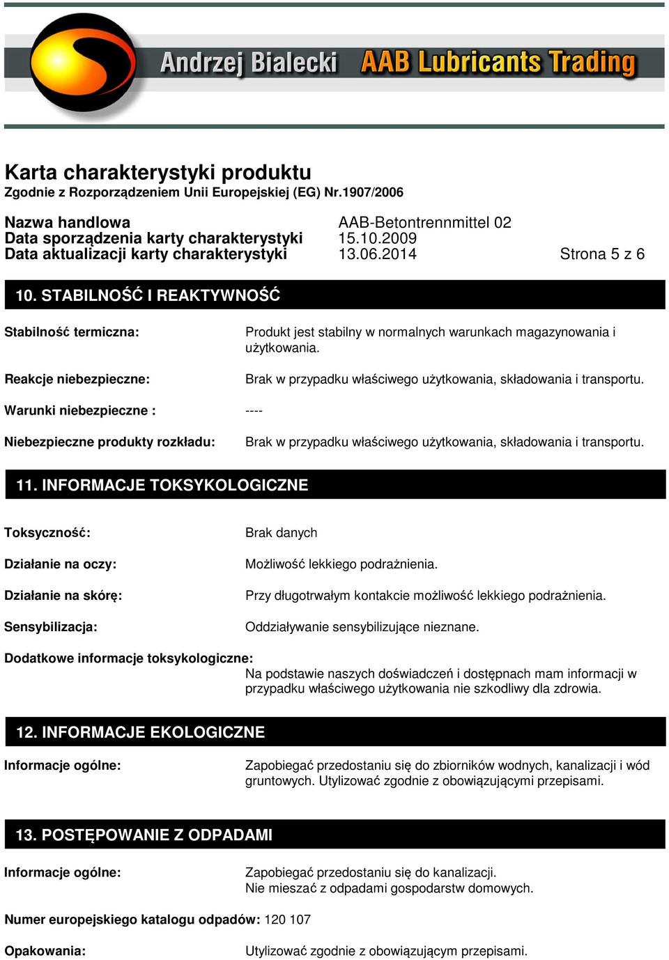 Brak w przypadku właściwego użytkowania, składowania i transportu. Warunki niebezpieczne : ---- Niebezpieczne produkty rozkładu: Brak w przypadku właściwego użytkowania, składowania i transportu. 11.