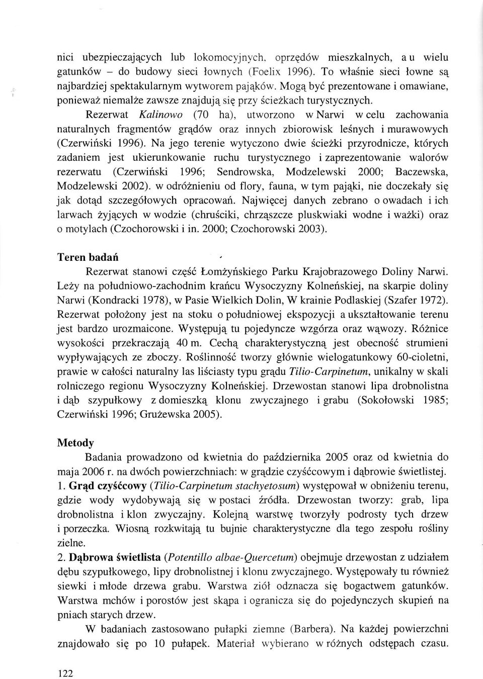 Rezerwat Kalinowo (70 ha), utworzono w Narwi w celu zachowania naturalnych fragment6w gr4d6w oraz innych zbiorowisk le5nych i murawowych (Czerwiriski 1996).