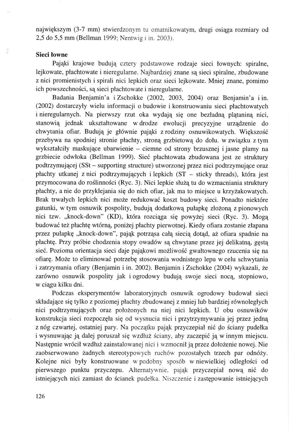 Najbardziej znane sq sieci spiralne, zbudowane z nici promienistych i spirali nici lepkich oraz sieci lejkowate. Mniej znane, pomimo ich powszechnosci, s4 sieci ptachtowate i nieregularne.