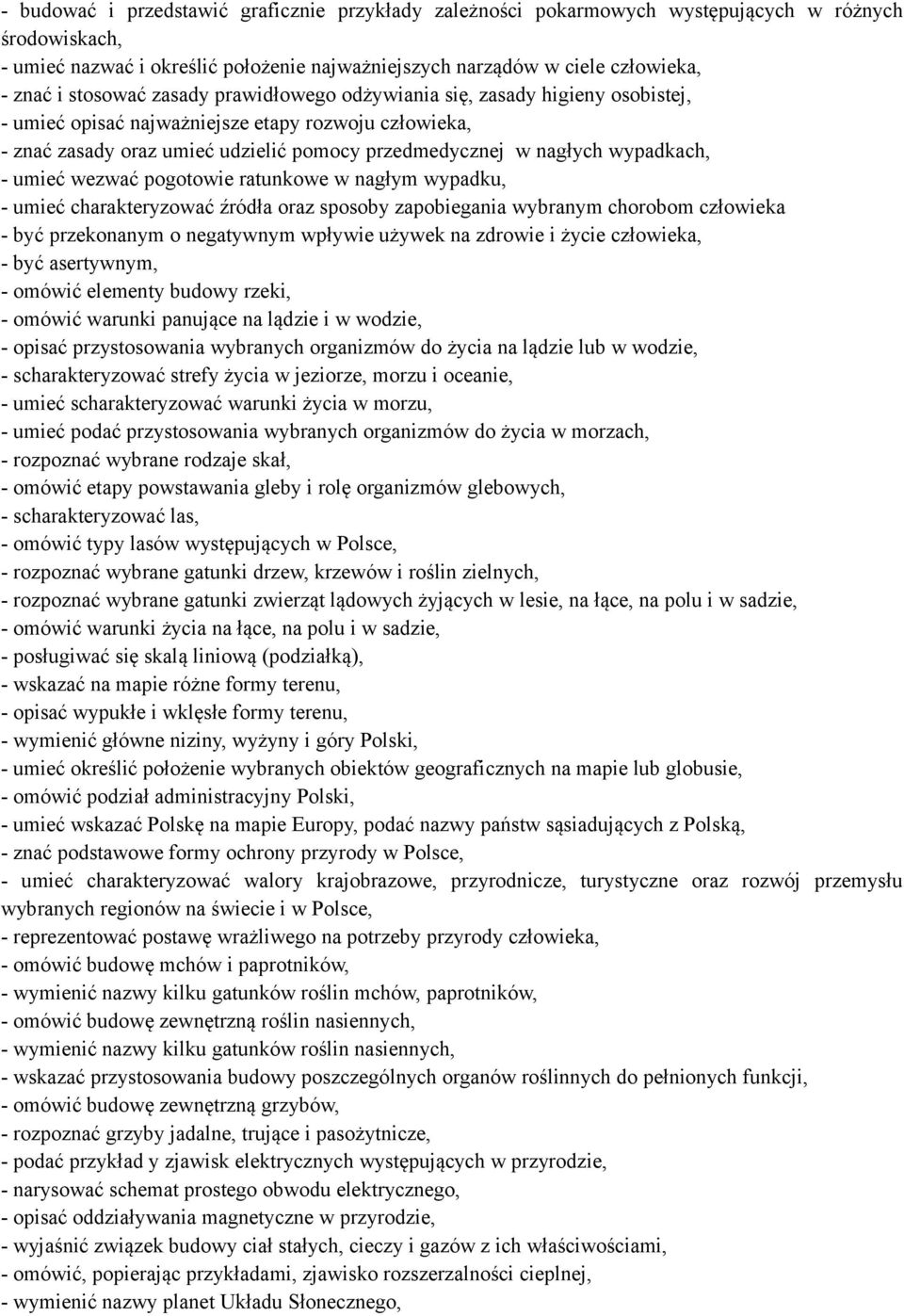 wypadkach, - umieć wezwać pogotowie ratunkowe w nagłym wypadku, - umieć charakteryzować źródła oraz sposoby zapobiegania wybranym chorobom człowieka - być przekonanym o negatywnym wpływie używek na