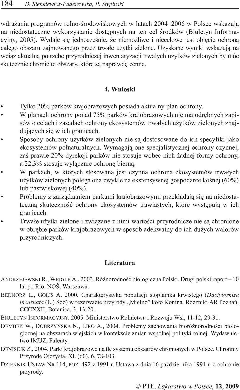 Wydaje siê jednoczeœnie, e niemo liwe i niecelowe jest objêcie ochron¹ ca³ego obszaru zajmowanego przez trwa³e u ytki zielone.