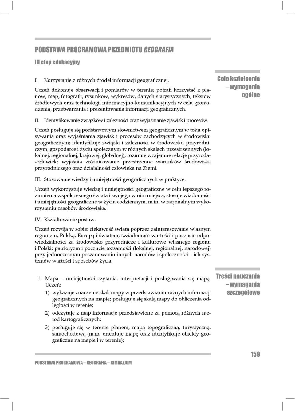 celu gromadzenia, przetwarzania i prezentowania informacji geograþcznych. Cele kszta cenia wymagania ogólne II. IdentyÞkowanie zwi zków i zale no ci oraz wyja nianie zjawisk i procesów.