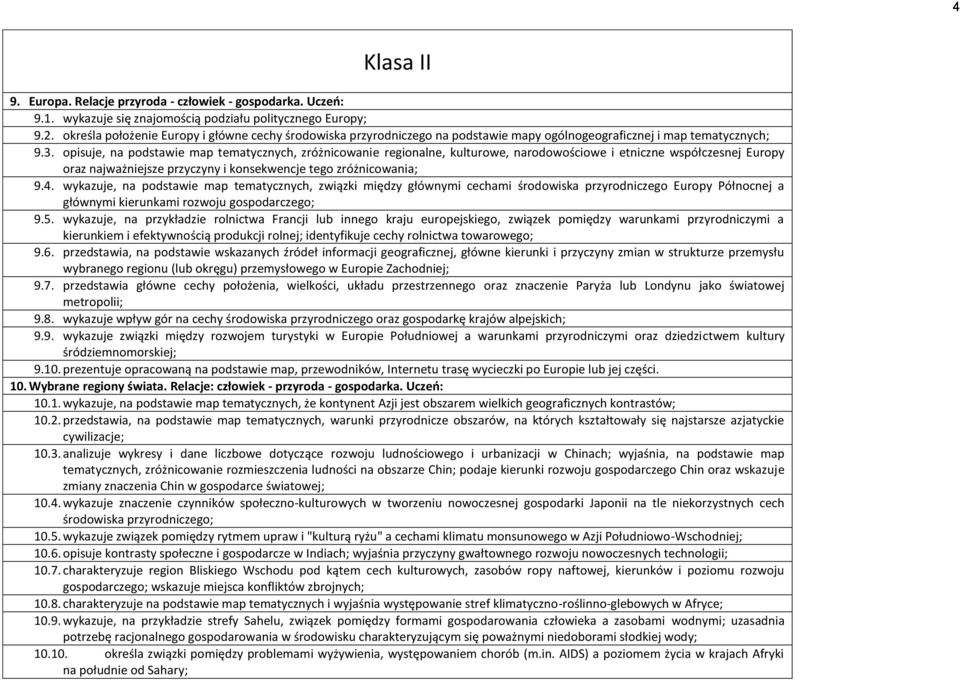 opisuje, na podstawie map tematycznych, zróżnicowanie regionalne, kulturowe, narodowościowe i etniczne współczesnej Europy oraz najważniejsze przyczyny i konsekwencje tego zróżnicowania; 9.4.