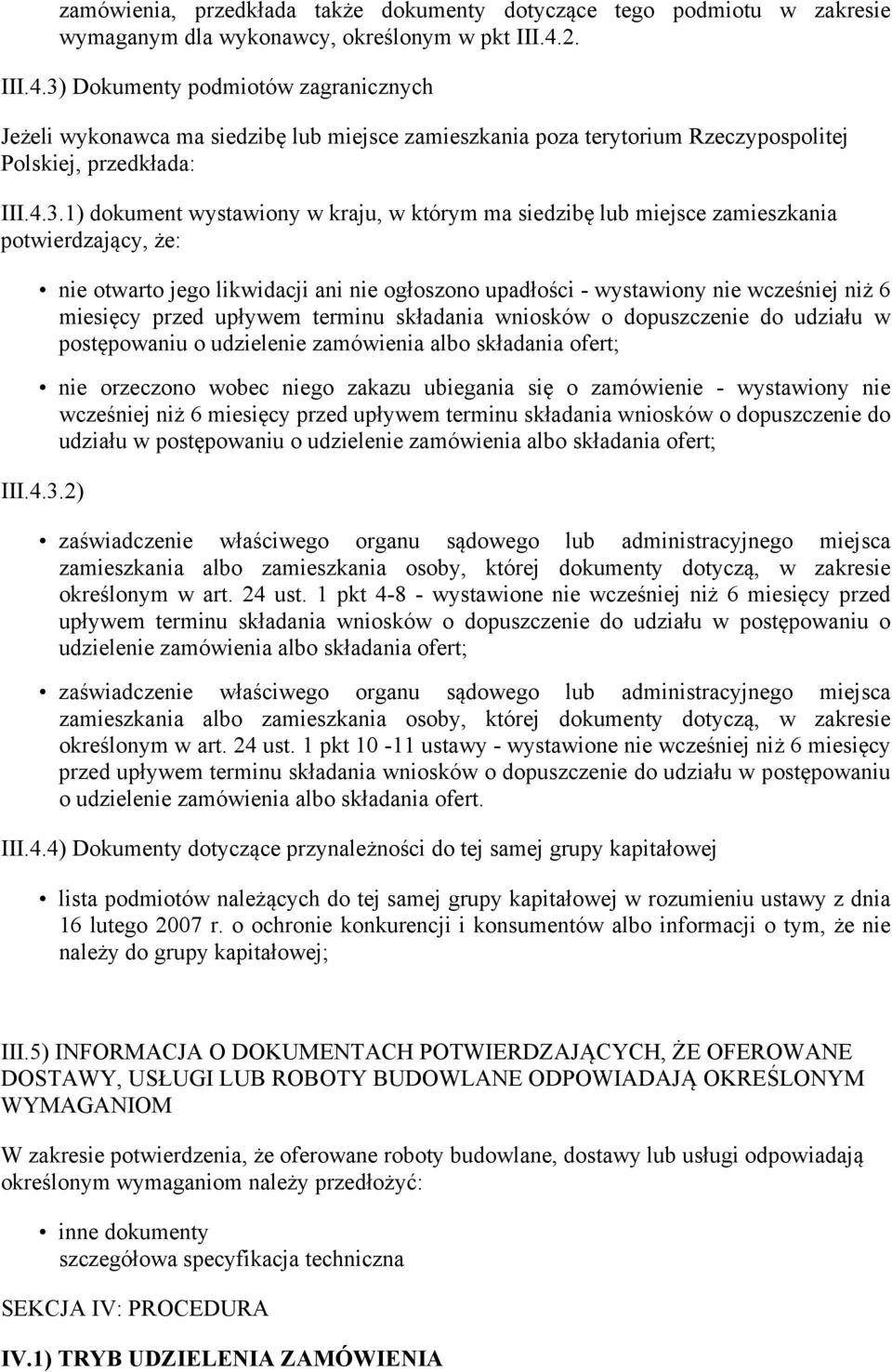 Dokumenty podmiotów zagranicznych Jeżeli wykonawca ma siedzibę lub miejsce zamieszkania poza terytorium Rzeczypospolitej Polskiej, przedkłada: III.4.3.