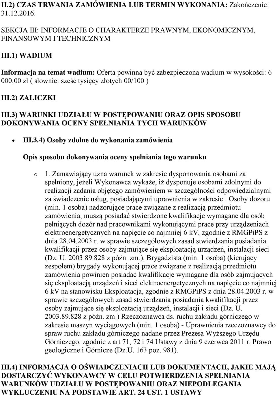 3) WARUNKI UDZIAŁU W POSTĘPOWANIU ORAZ OPIS SPOSOBU DOKONYWANIA OCENY SPEŁNIANIA TYCH WARUNKÓW III.3.4) Osoby zdolne do wykonania zamówienia Opis sposobu dokonywania oceny spełniania tego warunku o 1.