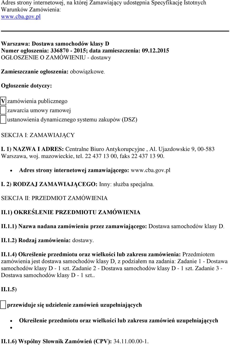 Ogłoszenie dotyczy: V zamówienia publicznego zawarcia umowy ramowej ustanowienia dynamicznego systemu zakupów (DSZ) SEKCJA I: ZAMAWIAJĄCY I. 1) NAZWA I ADRES: Centralne Biuro Antykorupcyjne, Al.