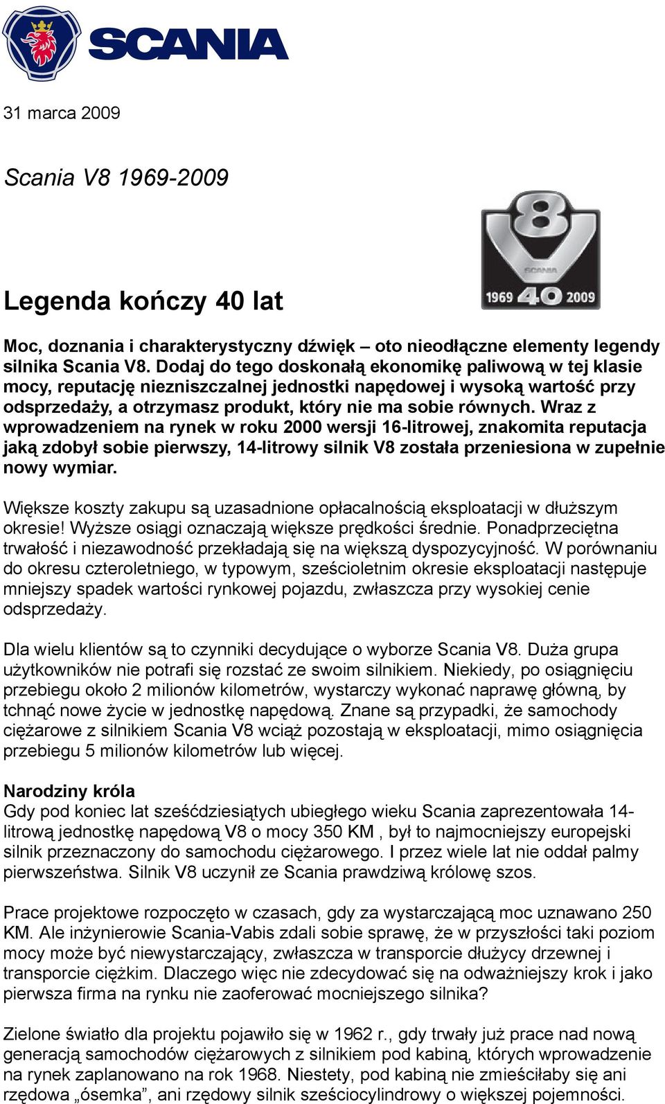 Wraz z wprowadzeniem na rynek w roku 2000 wersji 16-litrowej, znakomita reputacja jaką zdobył sobie pierwszy, 14-litrowy silnik V8 została przeniesiona w zupełnie nowy wymiar.