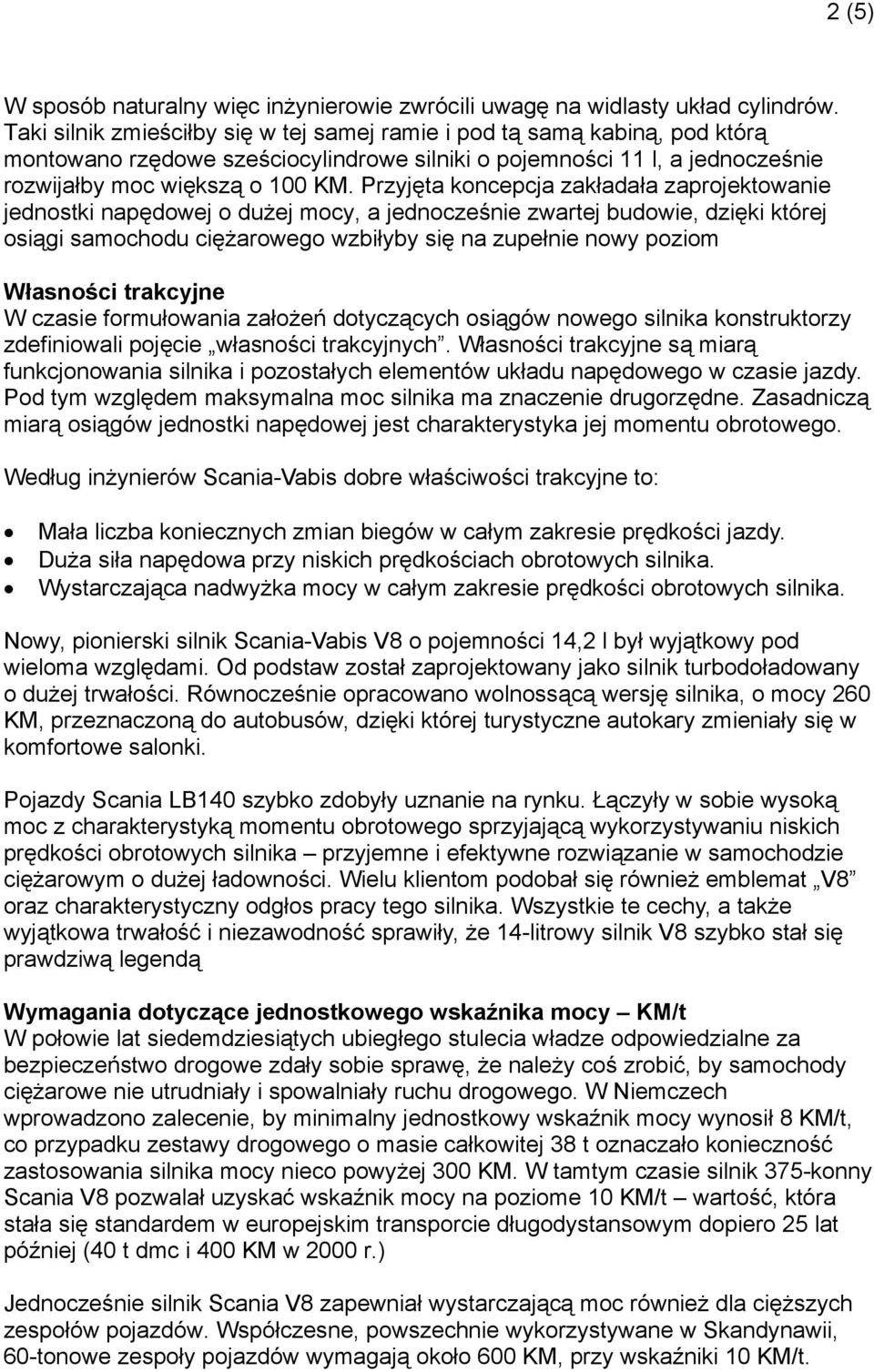 Przyjęta koncepcja zakładała zaprojektowanie napędowej o dużej mocy, a jednocześnie zwartej budowie, dzięki której osiągi samochodu ciężarowego wzbiłyby się na zupełnie nowy poziom Własności