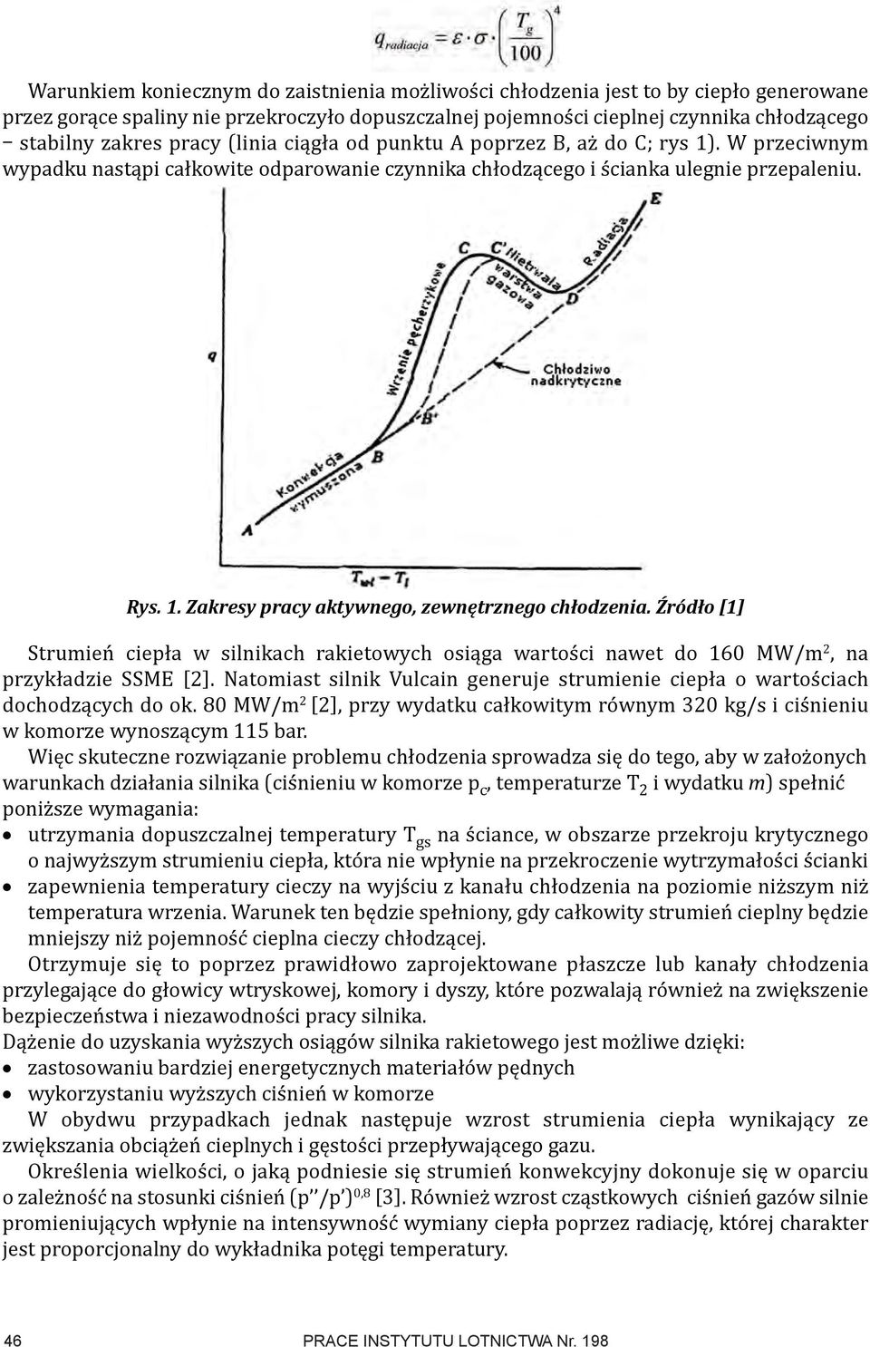 Źródło [1] Strumień ciepła w silnikach rakietowych osiąga wartości nawet do 160 MW/m 2, na przykładzie SSME [2]. Natomiast silnik Vulcain generuje strumienie ciepła o wartościach dochodzących do ok.