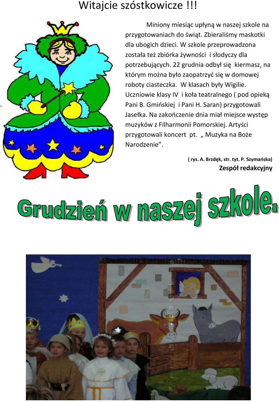 22 grudnia odbył się kiermasz, na którym można było zaopatrzyć się w domowej roboty ciasteczka. W klasach były Wigilie.