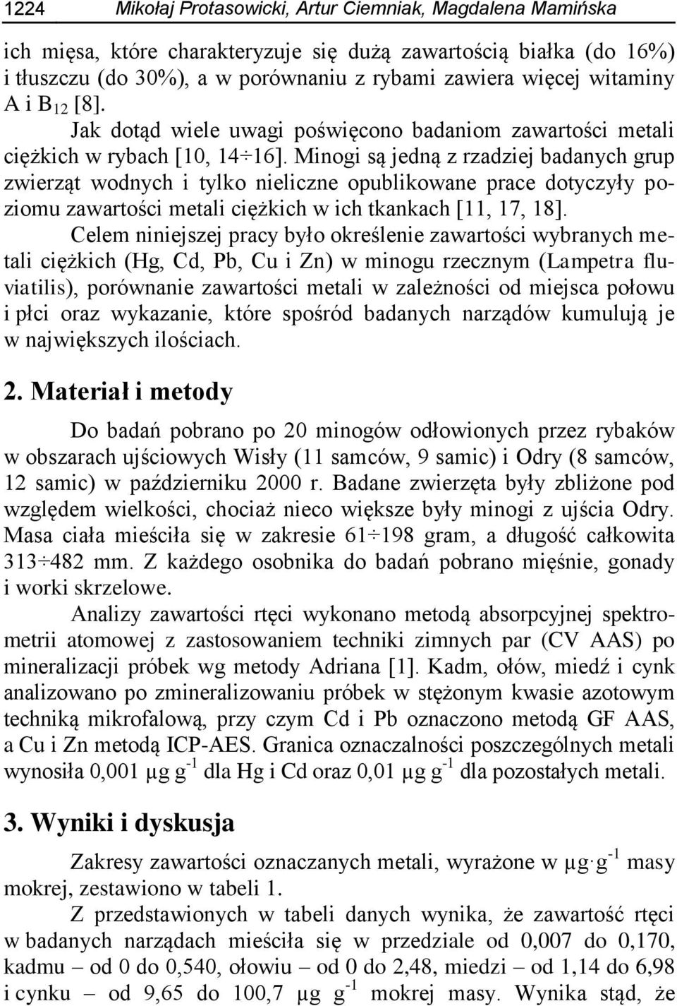 Minogi są jedną z rzadziej badanych grup zwierząt wodnych i tylko nieliczne opublikowane prace dotyczyły poziomu zawartości metali ciężkich w ich tkankach [11, 17, 18].