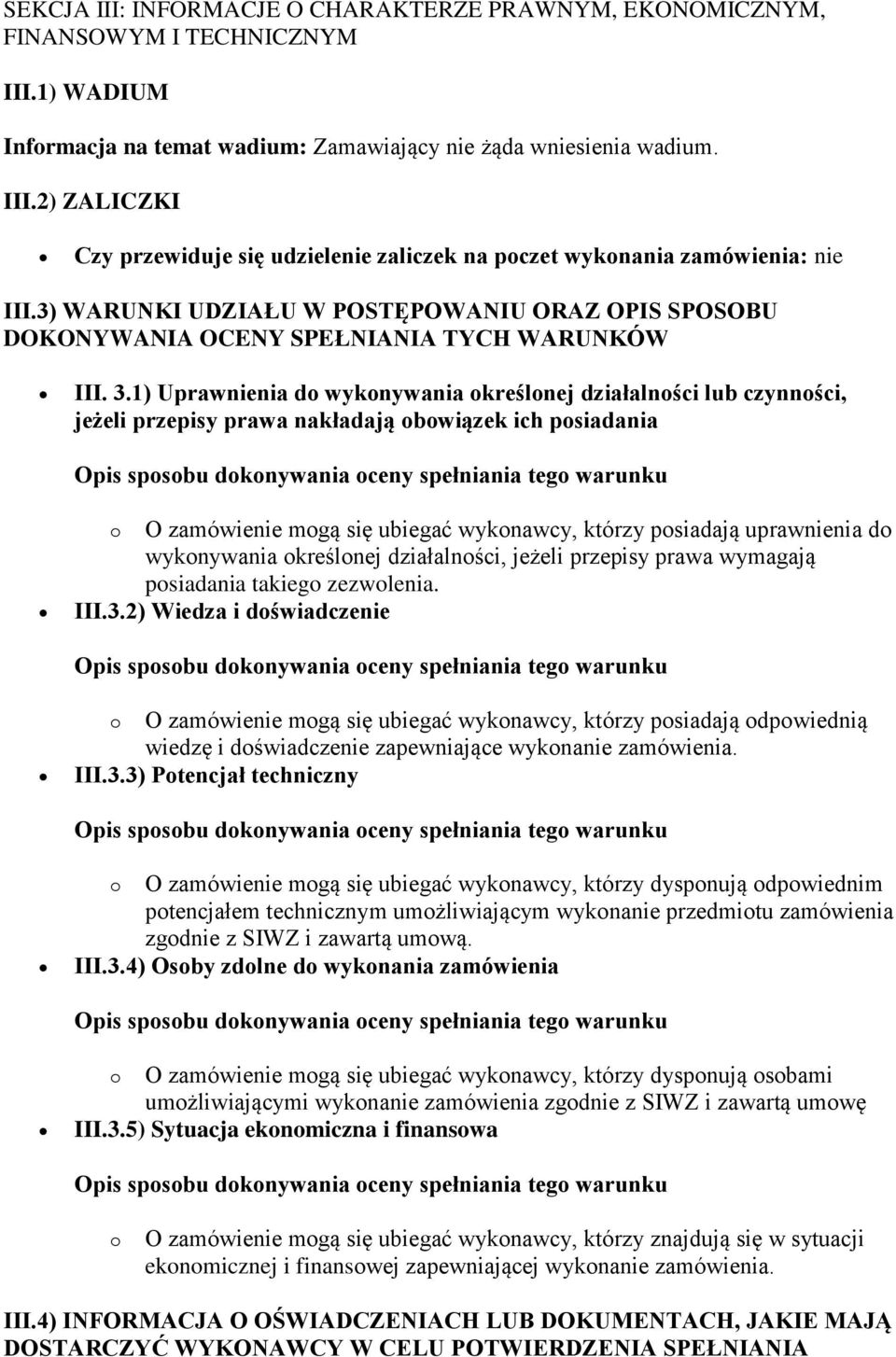 1) Uprawnienia do wykonywania określonej działalności lub czynności, jeżeli przepisy prawa nakładają obowiązek ich posiadania o O zamówienie mogą się ubiegać wykonawcy, którzy posiadają uprawnienia