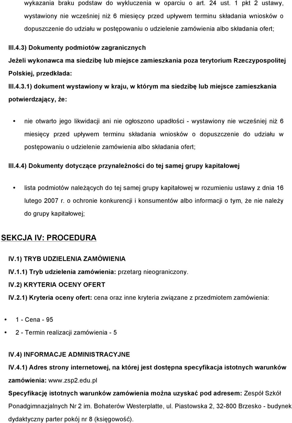 3) Dkumenty pdmitów zagranicznych Jeżeli wyknawca ma siedzibę lub miejsce zamieszkania pza terytrium Rzeczypsplitej Plskiej, przedkłada: III.4.3.1) dkument wystawiny w kraju, w którym ma siedzibę lub