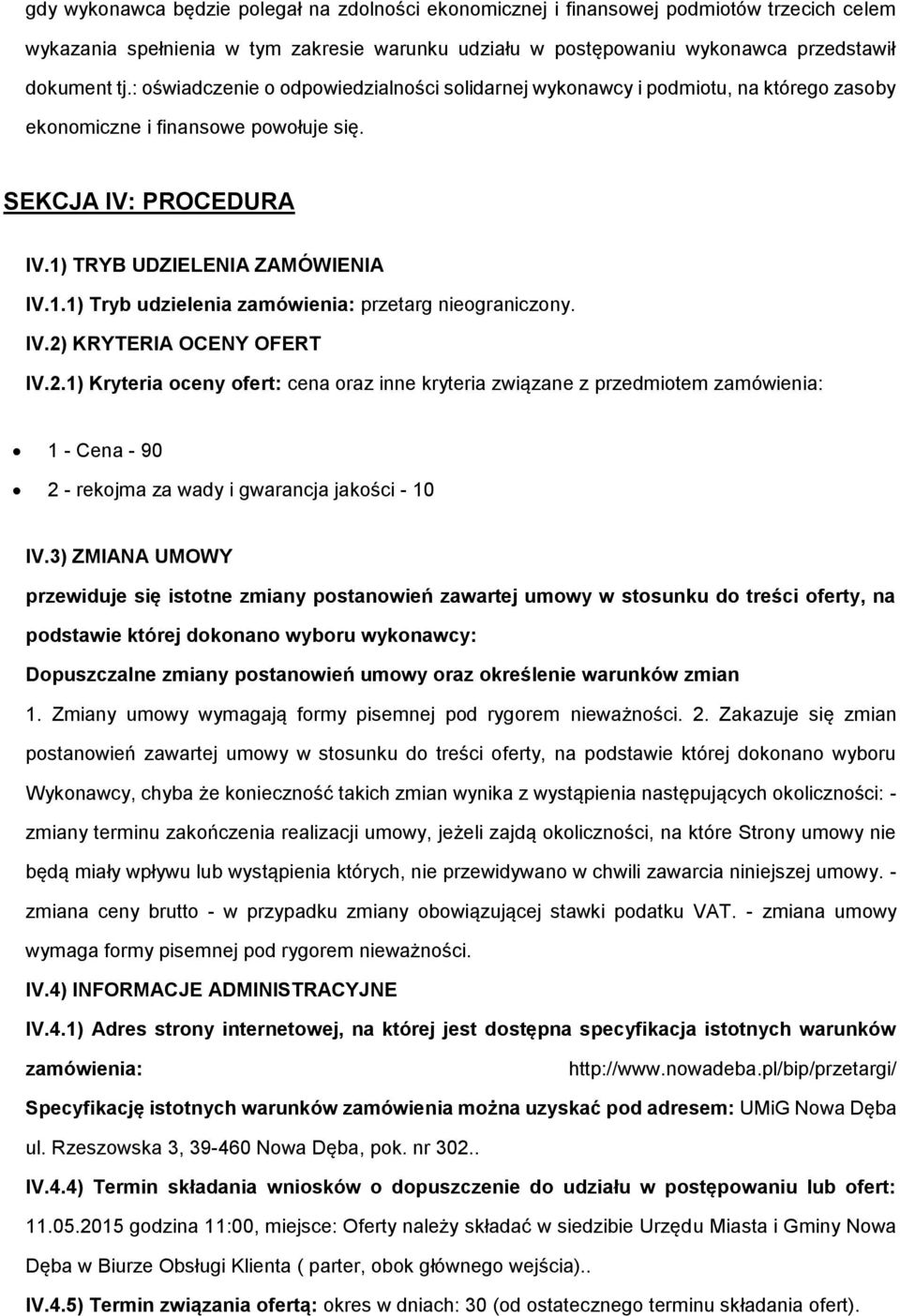 IV.2) KRYTERIA OCENY OFERT IV.2.1) Kryteria ceny fert: cena raz inne kryteria związane z przedmitem zamówienia: 1 - Cena - 90 2 - rekjma za wady i gwarancja jakści - 10 IV.