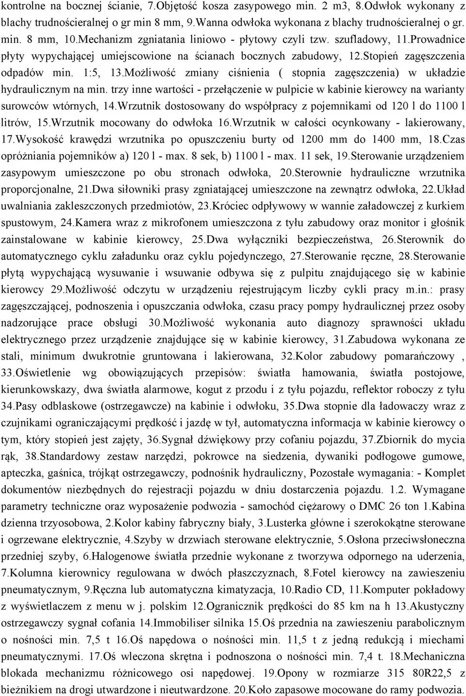 Możliwość zmiany ciśnienia ( stopnia zagęszczenia) w układzie hydraulicznym na min. trzy inne wartości - przełączenie w pulpicie w kabinie kierowcy na warianty surowców wtórnych, 14.