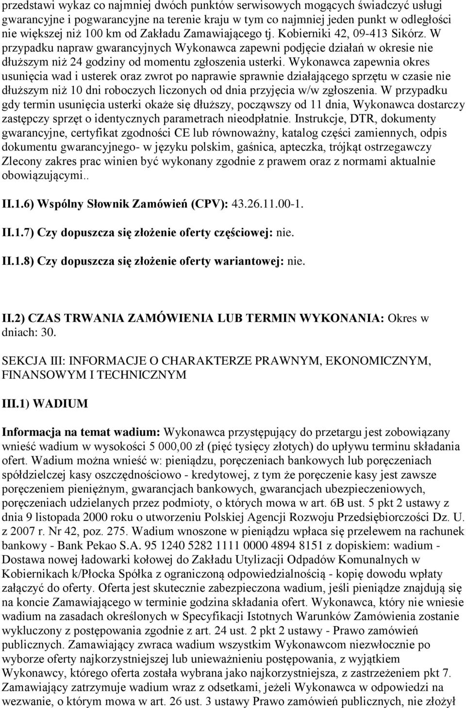 Wykonawca zapewnia okres usunięcia wad i usterek oraz zwrot po naprawie sprawnie działającego sprzętu w czasie nie dłuższym niż 10 dni roboczych liczonych od dnia przyjęcia w/w zgłoszenia.