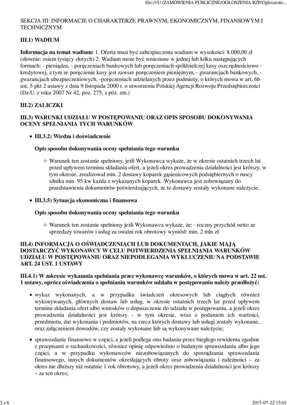 Wadium moŝe być wniesione w jednej lub kilku następujących formach: - pieniądzu, - poręczeniach bankowych lub poręczeniach spółdzielczej kasy oszczędnościowo - kredytowej, z tym ze poręczenie kasy