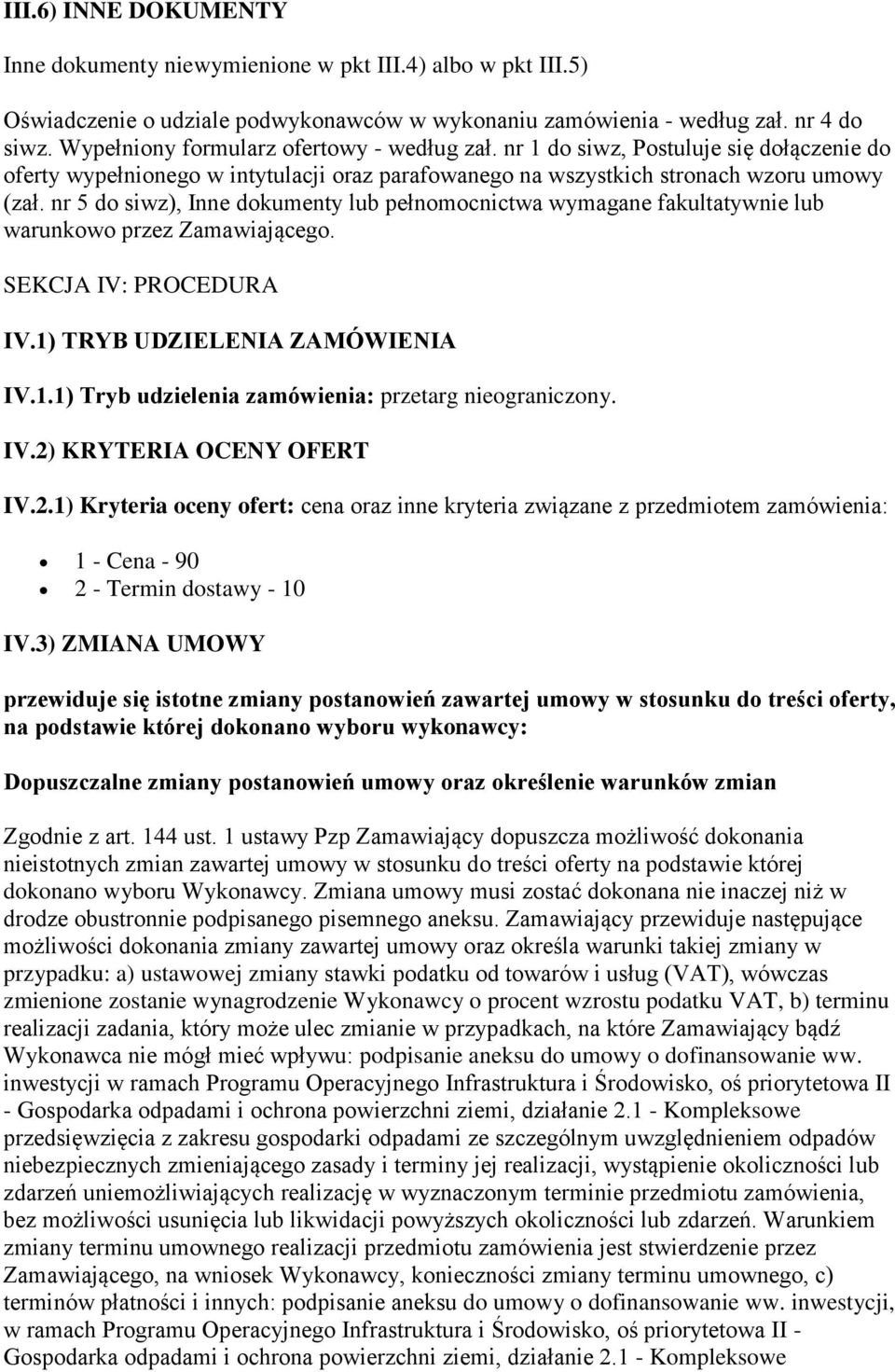 nr 5 do siwz), Inne dokumenty lub pełnomocnictwa wymagane fakultatywnie lub warunkowo przez Zamawiającego. SEKCJA IV: PROCEDURA IV.1) TRYB UDZIELENIA ZAMÓWIENIA IV.1.1) Tryb udzielenia zamówienia: przetarg nieograniczony.