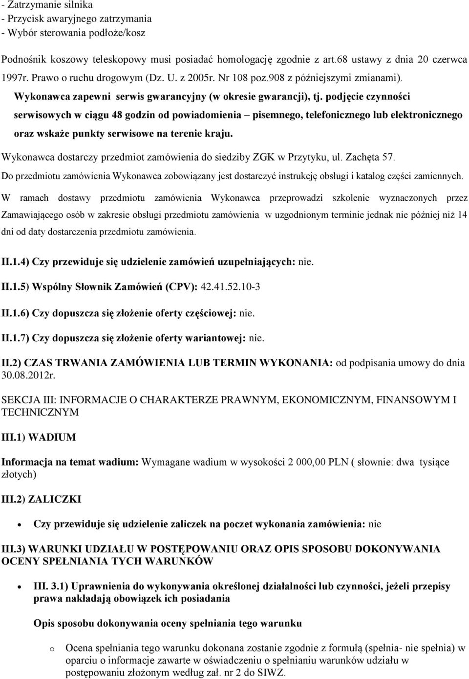 podjęcie czynności serwisowych w ciągu 48 godzin od powiadomienia pisemnego, telefonicznego lub elektronicznego oraz wskaże punkty serwisowe na terenie kraju.