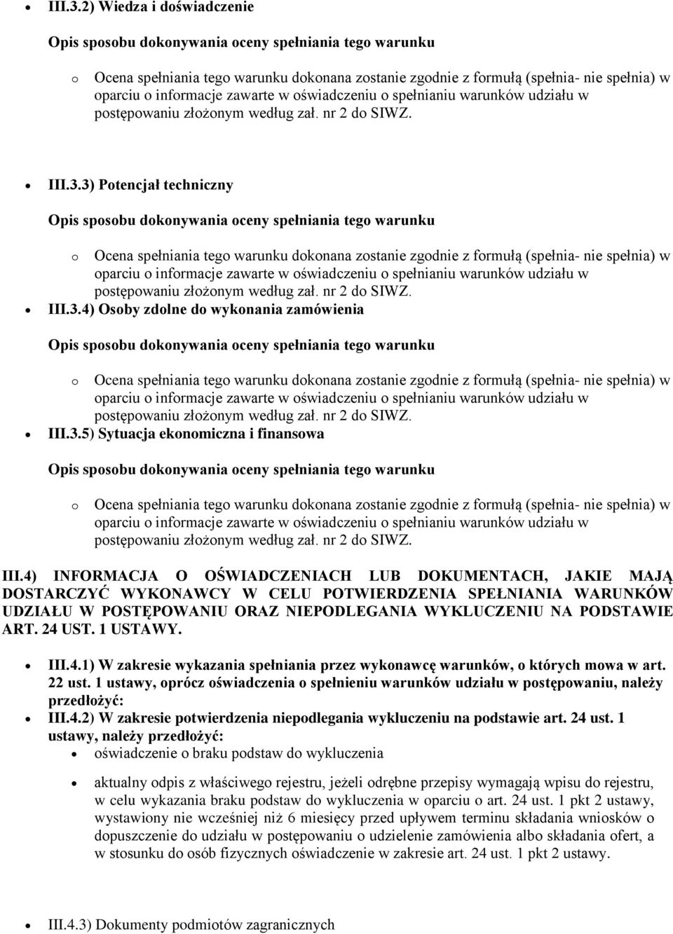 4) INFORMACJA O OŚWIADCZENIACH LUB DOKUMENTACH, JAKIE MAJĄ DOSTARCZYĆ WYKONAWCY W CELU POTWIERDZENIA SPEŁNIANIA WARUNKÓW UDZIAŁU W POSTĘPOWANIU ORAZ NIEPODLEGANIA WYKLUCZENIU NA PODSTAWIE ART. 24 UST.