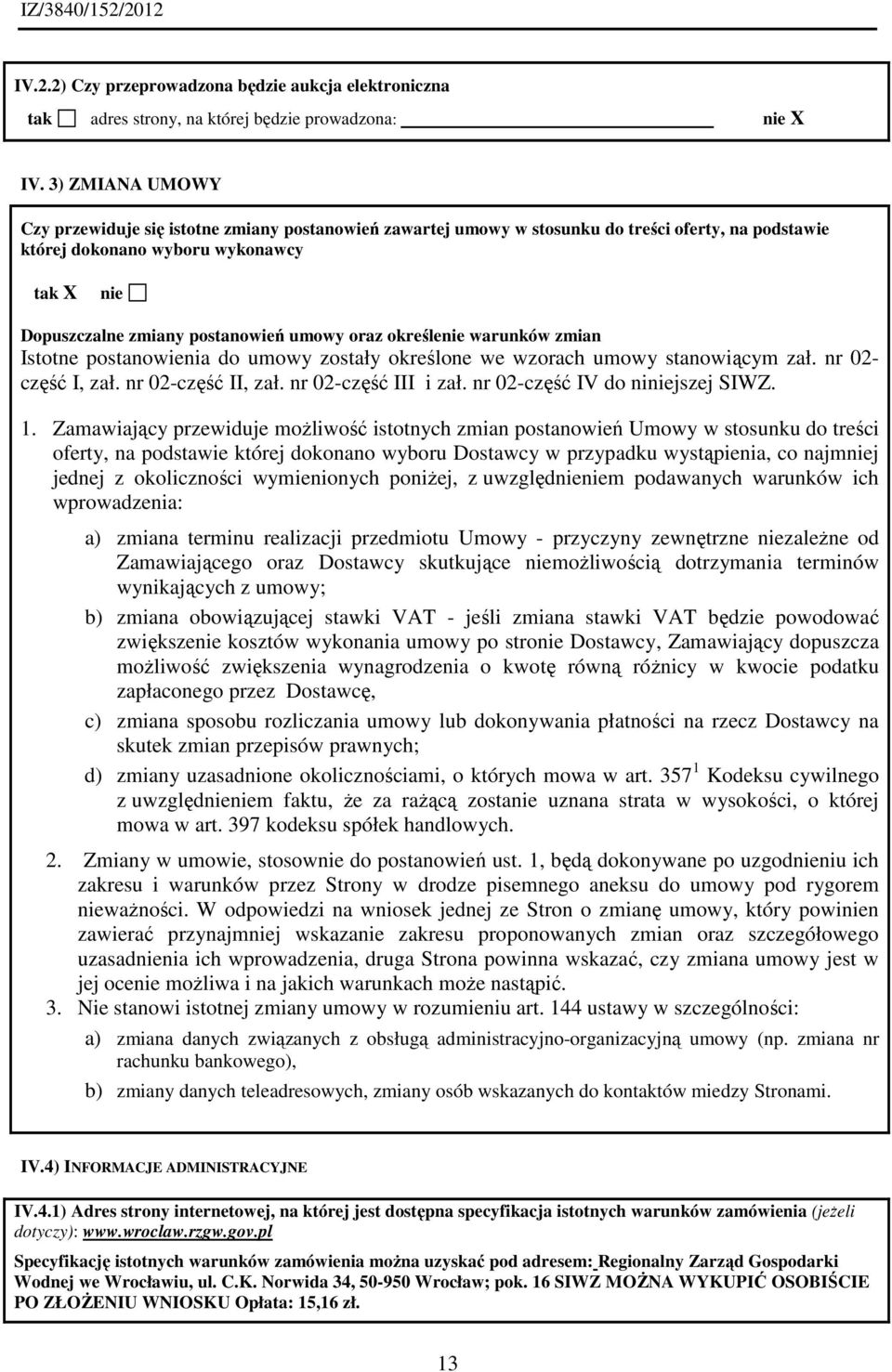 oraz określenie warunków zmian Istotne postanowienia do umowy zostały określone we wzorach umowy stanowiącym zał. nr 02- część I, zał. nr 02-część II, zał. nr 02-część III i zał.