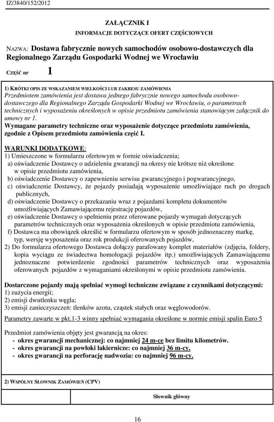 parametrach technicznych i wyposażeniu określonych w opisie przedmiotu zamówienia stanowiącym załącznik do umowy nr 1.