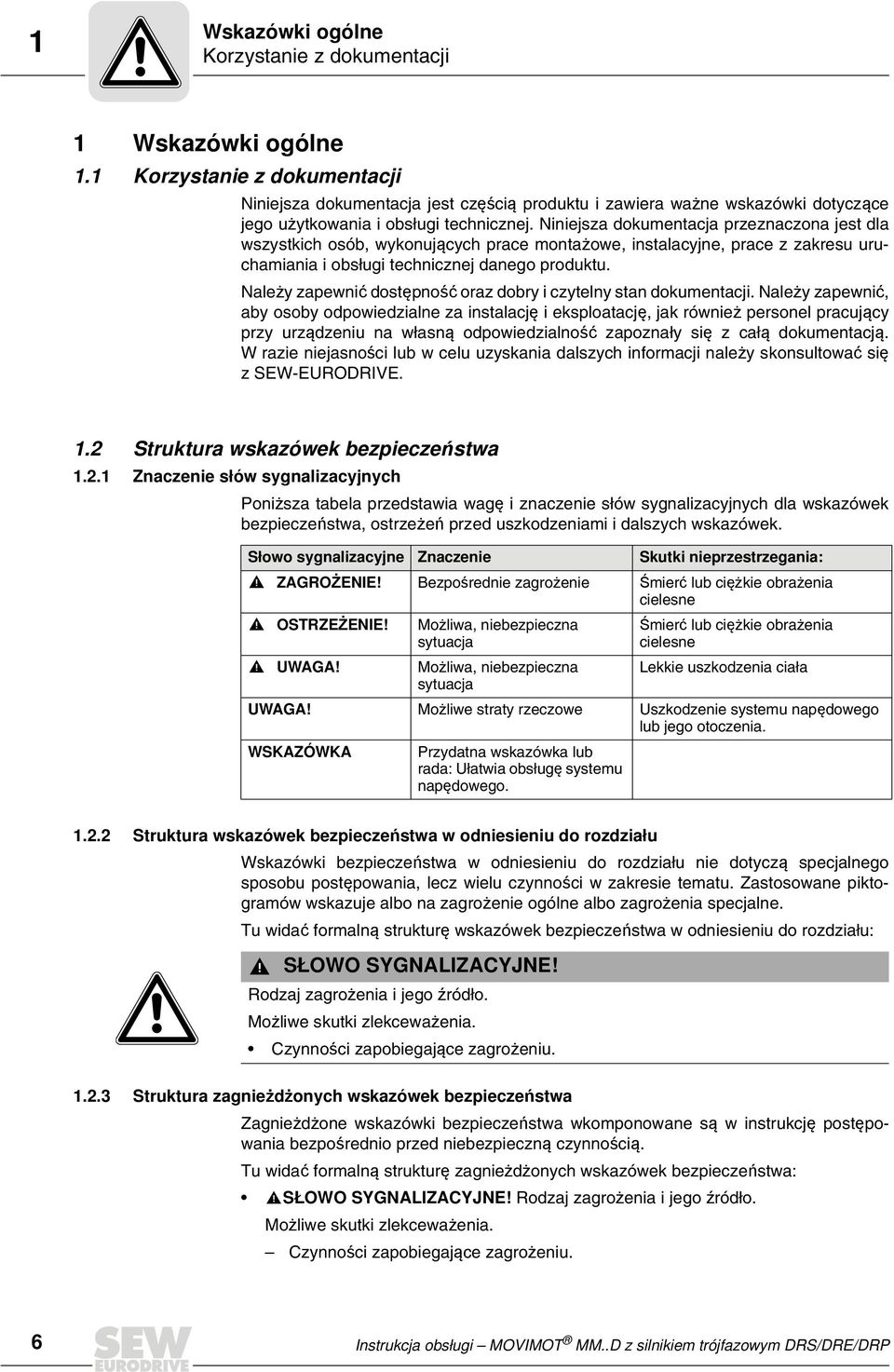Niniejsza dokumentacja przeznaczona jest dla wszystkich osób, wykonujących prace montażowe, instalacyjne, prace z zakresu uruchamiania i obsługi technicznej danego produktu.