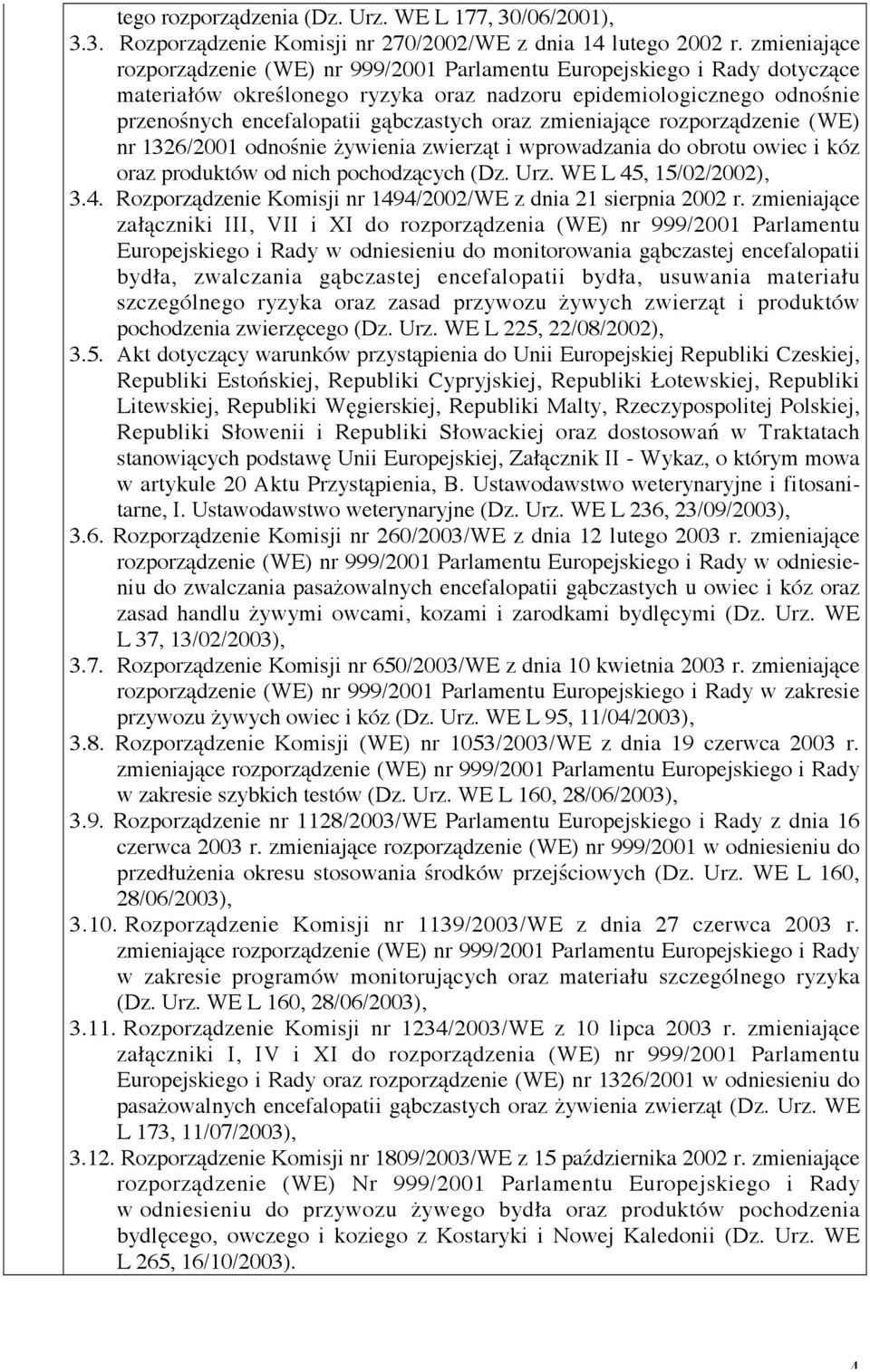 zmieniające rozporządzenie (WE) nr 1326/2001 odnośnie żywienia zwierząt i wprowadzania do obrotu owiec i kóz oraz produktów od nich pochodzących (Dz. Urz. WE L 45