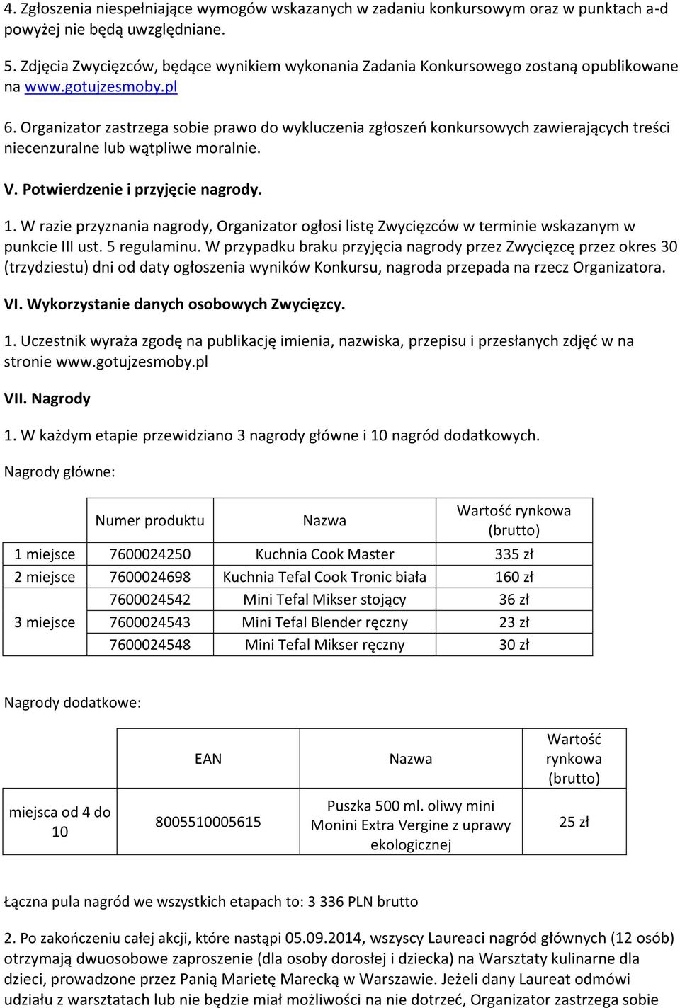 Organizator zastrzega sobie prawo do wykluczenia zgłoszeń konkursowych zawierających treści niecenzuralne lub wątpliwe moralnie. V. Potwierdzenie i przyjęcie nagrody. 1.