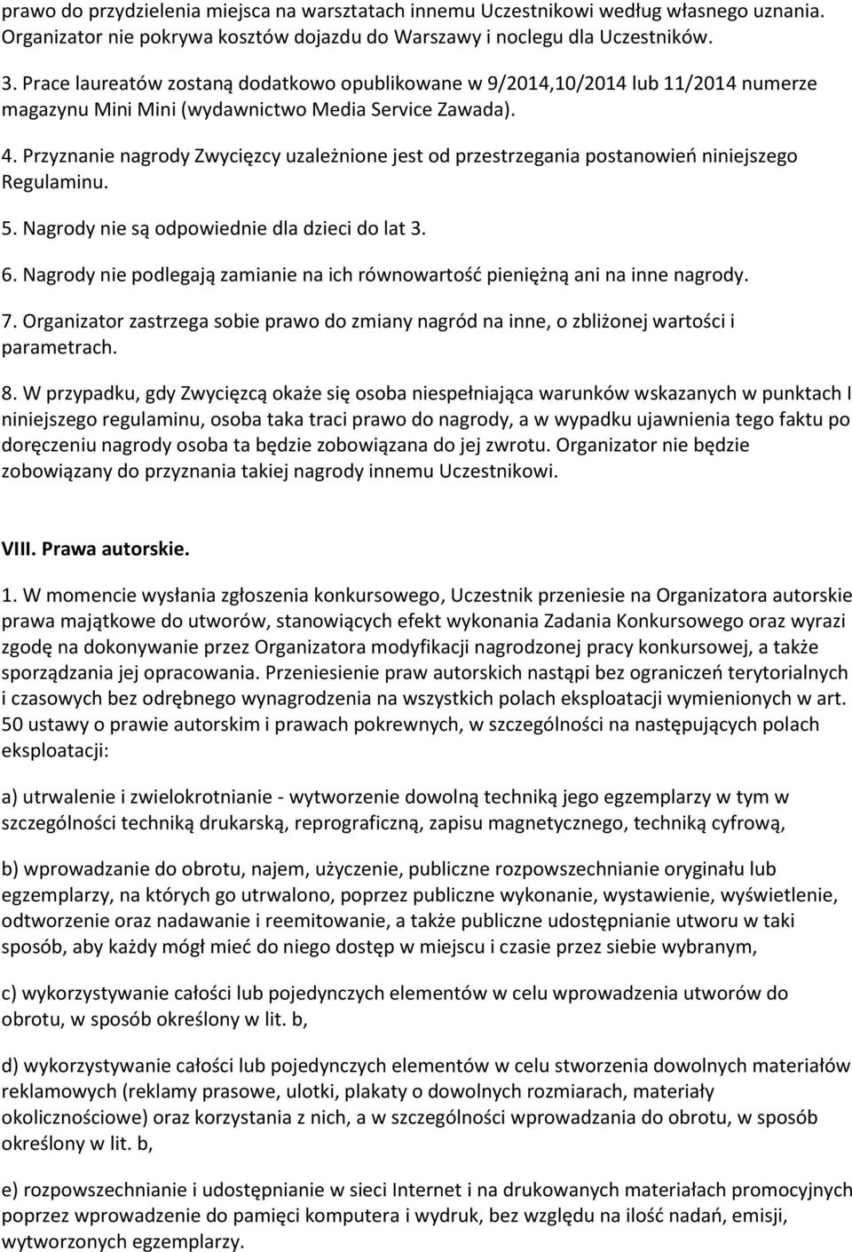 Przyznanie nagrody Zwycięzcy uzależnione jest od przestrzegania postanowień niniejszego Regulaminu. 5. Nagrody nie są odpowiednie dla dzieci do lat 3. 6.