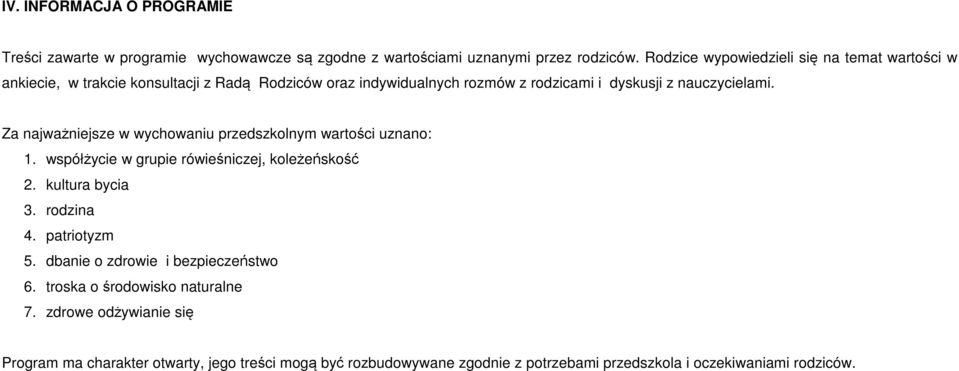 Za najważniejsze w wychowaniu przedszkolnym wartości uznano: 1. współżycie w grupie rówieśniczej, koleżeńskość 2. kultura bycia 3. rodzina 4. patriotyzm 5.