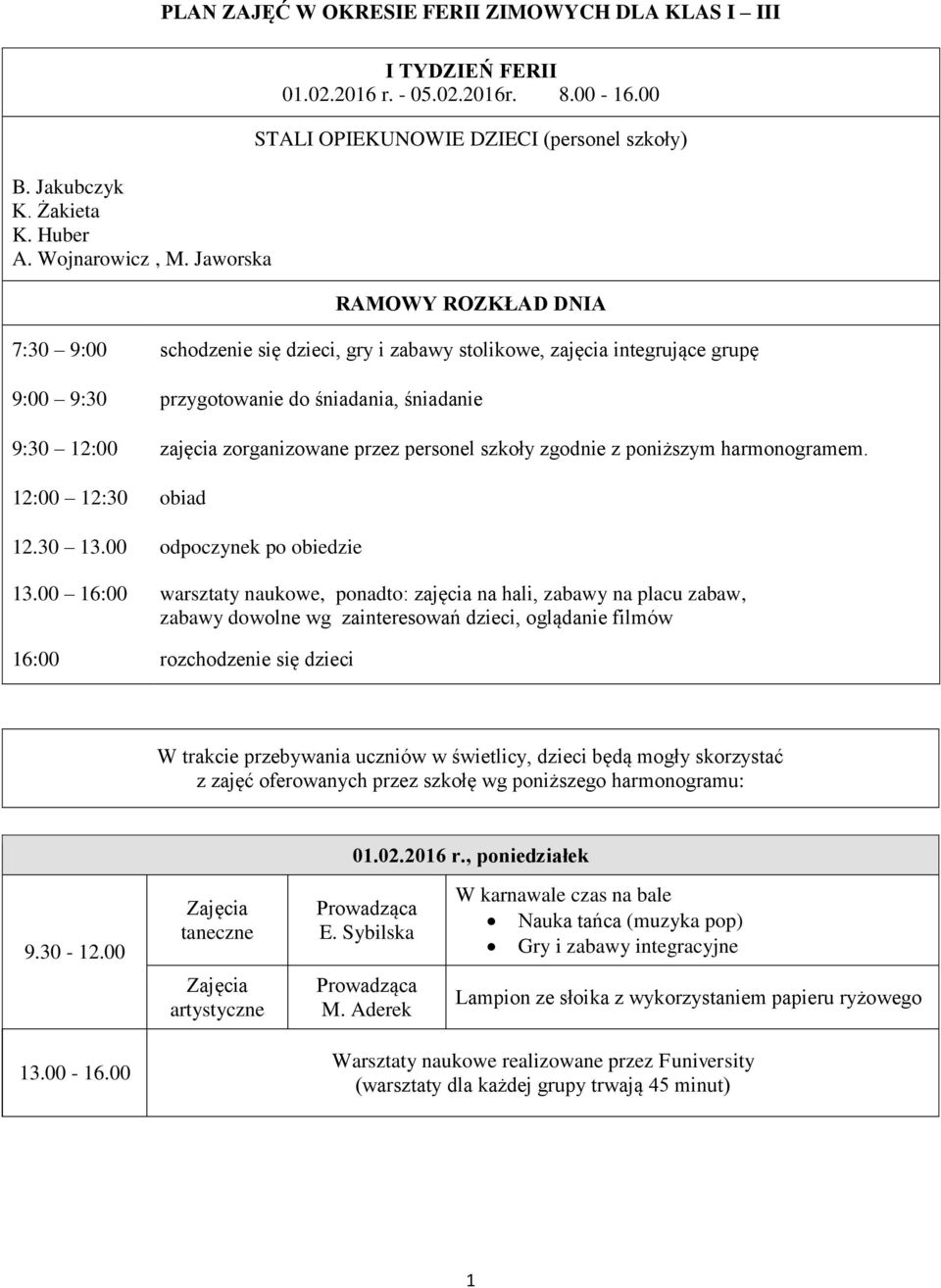 9:30 12:00 zajęcia zorganizowane przez personel szkoły zgodnie z poniższym harmonogramem. 12:00 12:30 obiad 12.30 13.00 odpoczynek po obiedzie 13.