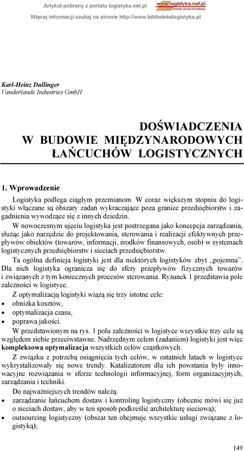 W nowoczesnym ujęciu logistyka jest postrzegana jako koncepcja zarządzania, służąc jako narzędzie do projektowania, sterowania i realizacji efektywnych przepływów obiektów (towarów, informacji,