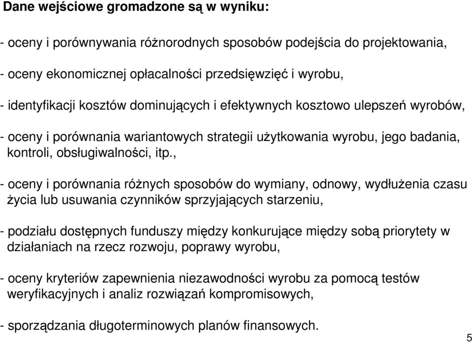 , - oceny i porównania róŝnych sposobów do wymiany, odnowy, wydłuŝenia czasu Ŝycia lub usuwania czynników sprzyjających starzeniu, - podziału dostępnych funduszy między konkurujące między sobą