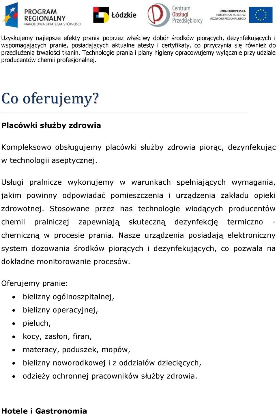 Placówki służby zdrowia Kompleksowo obsługujemy placówki służby zdrowia piorąc, dezynfekując w technologii aseptycznej.