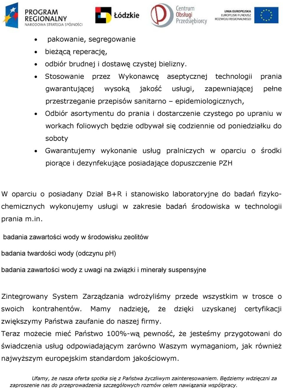 dostarczenie czystego po upraniu w workach foliowych będzie odbywał się codziennie od poniedziałku do soboty Gwarantujemy wykonanie usług pralniczych w oparciu o środki piorące i dezynfekujące