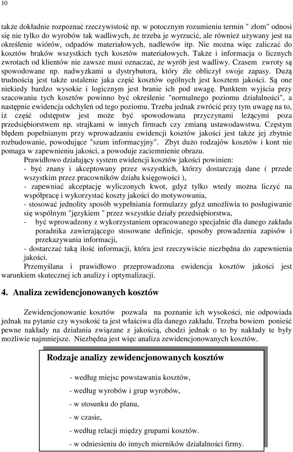 Nie można więc zaliczać do kosztów braków wszystkich tych kosztów materiałowych. Także i informacja o licznych zwrotach od klientów nie zawsze musi oznaczać, że wyrób jest wadliwy.