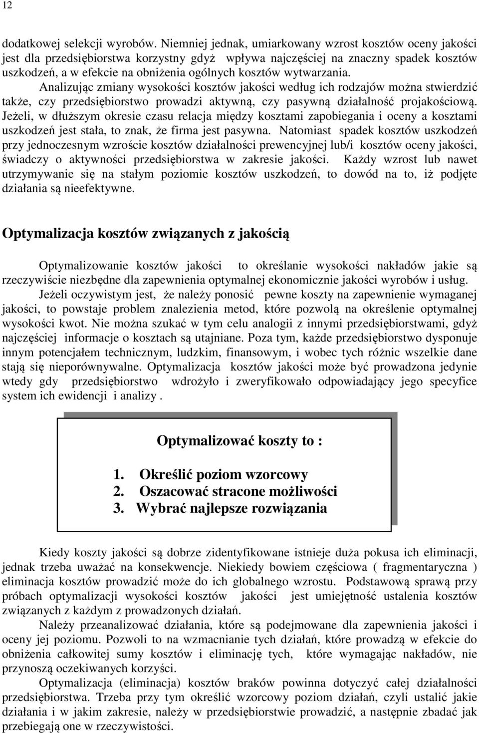 wytwarzania. Analizując zmiany wysokości kosztów jakości według ich rodzajów można stwierdzić także, czy przedsiębiorstwo prowadzi aktywną, czy pasywną działalność projakościową.