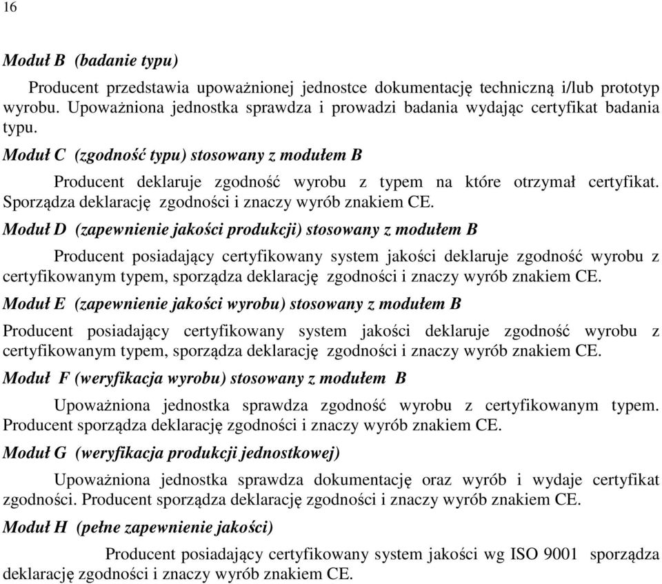 Moduł D (zapewnienie jakości produkcji) stosowany z modułem B Producent posiadający certyfikowany system jakości deklaruje zgodność wyrobu z certyfikowanym typem, sporządza deklarację zgodności i