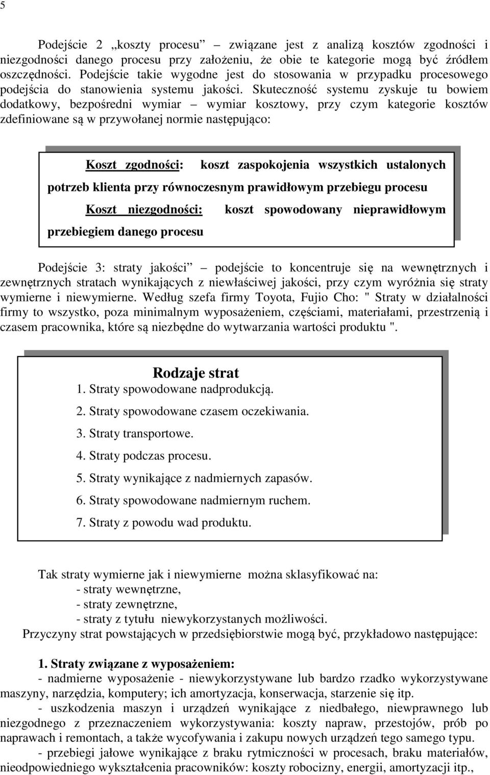 Skuteczność systemu zyskuje tu bowiem dodatkowy, bezpośredni wymiar wymiar kosztowy, przy czym kategorie kosztów zdefiniowane są w przywołanej normie następująco: Koszt zgodności: koszt zaspokojenia