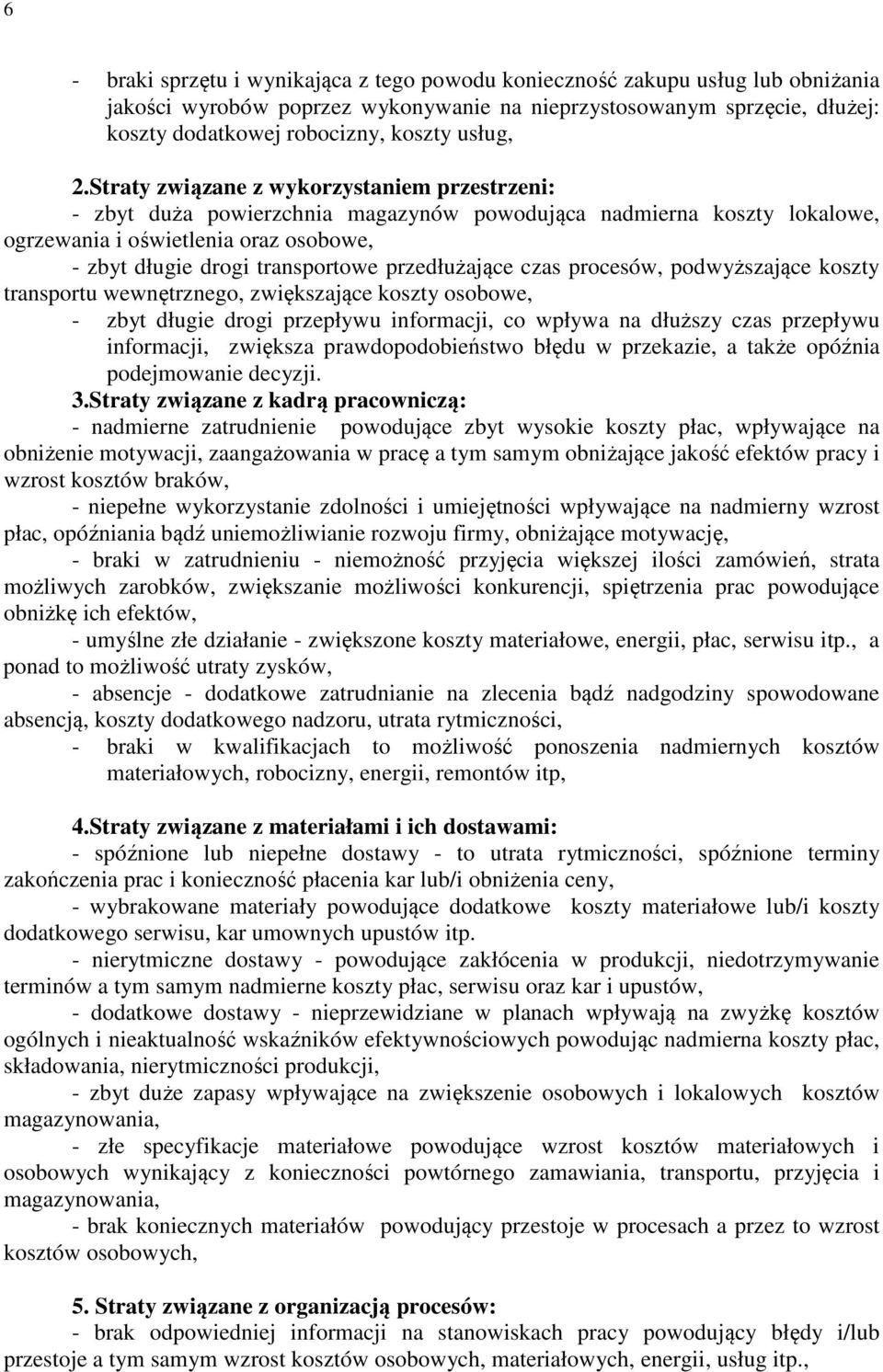 Straty związane z wykorzystaniem przestrzeni: - zbyt duża powierzchnia magazynów powodująca nadmierna koszty lokalowe, ogrzewania i oświetlenia oraz osobowe, - zbyt długie drogi transportowe
